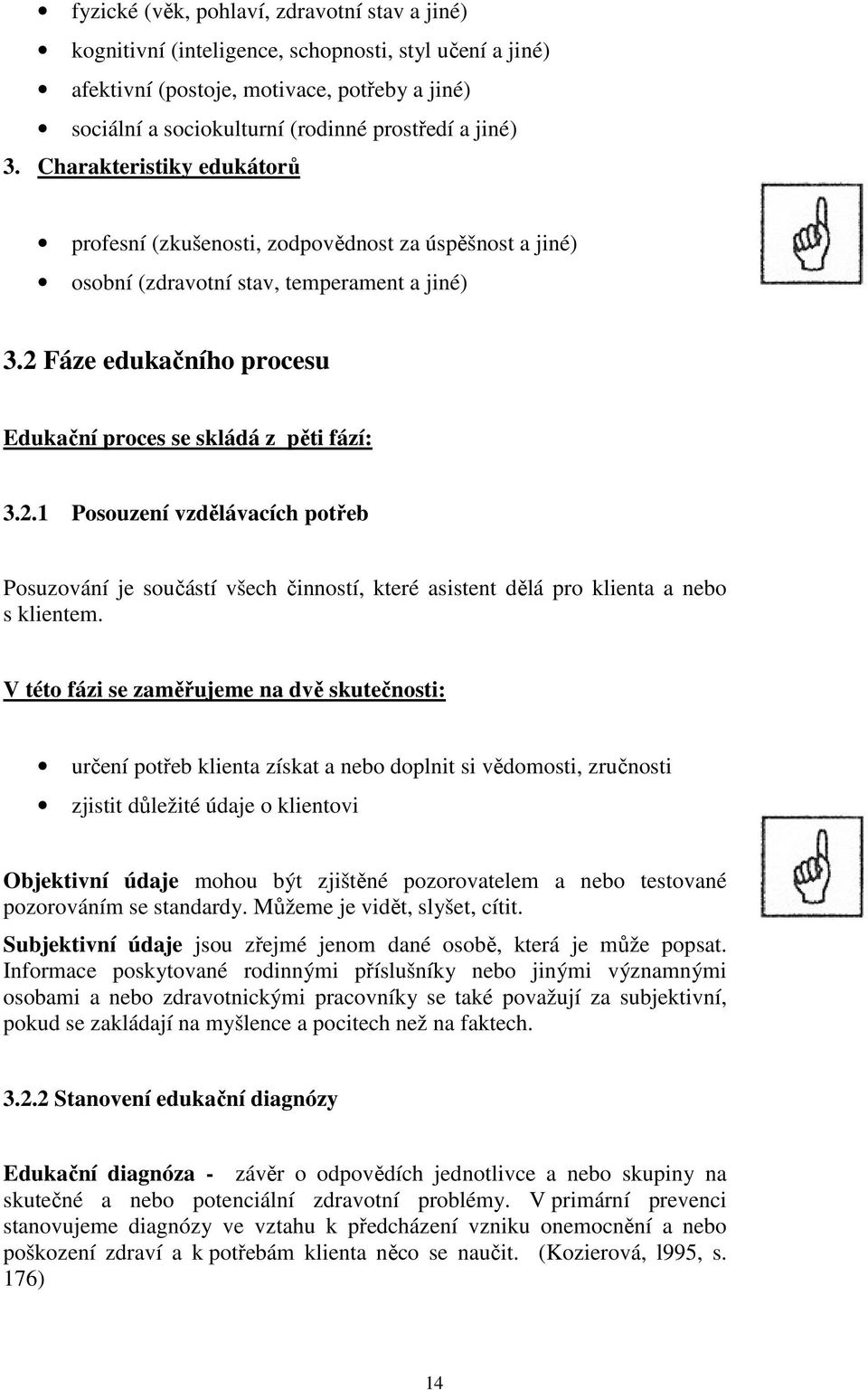 Fáze edukačního procesu Edukační proces se skládá z pěti fází: 3.2.1 Posouzení vzdělávacích potřeb Posuzování je součástí všech činností, které asistent dělá pro klienta a nebo s klientem.