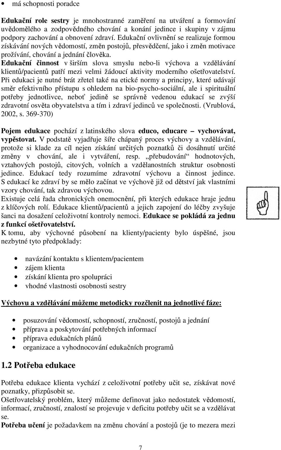 Edukační činnost v širším slova smyslu nebo-li výchova a vzdělávání klientů/pacientů patří mezi velmi žádoucí aktivity moderního ošetřovatelství.