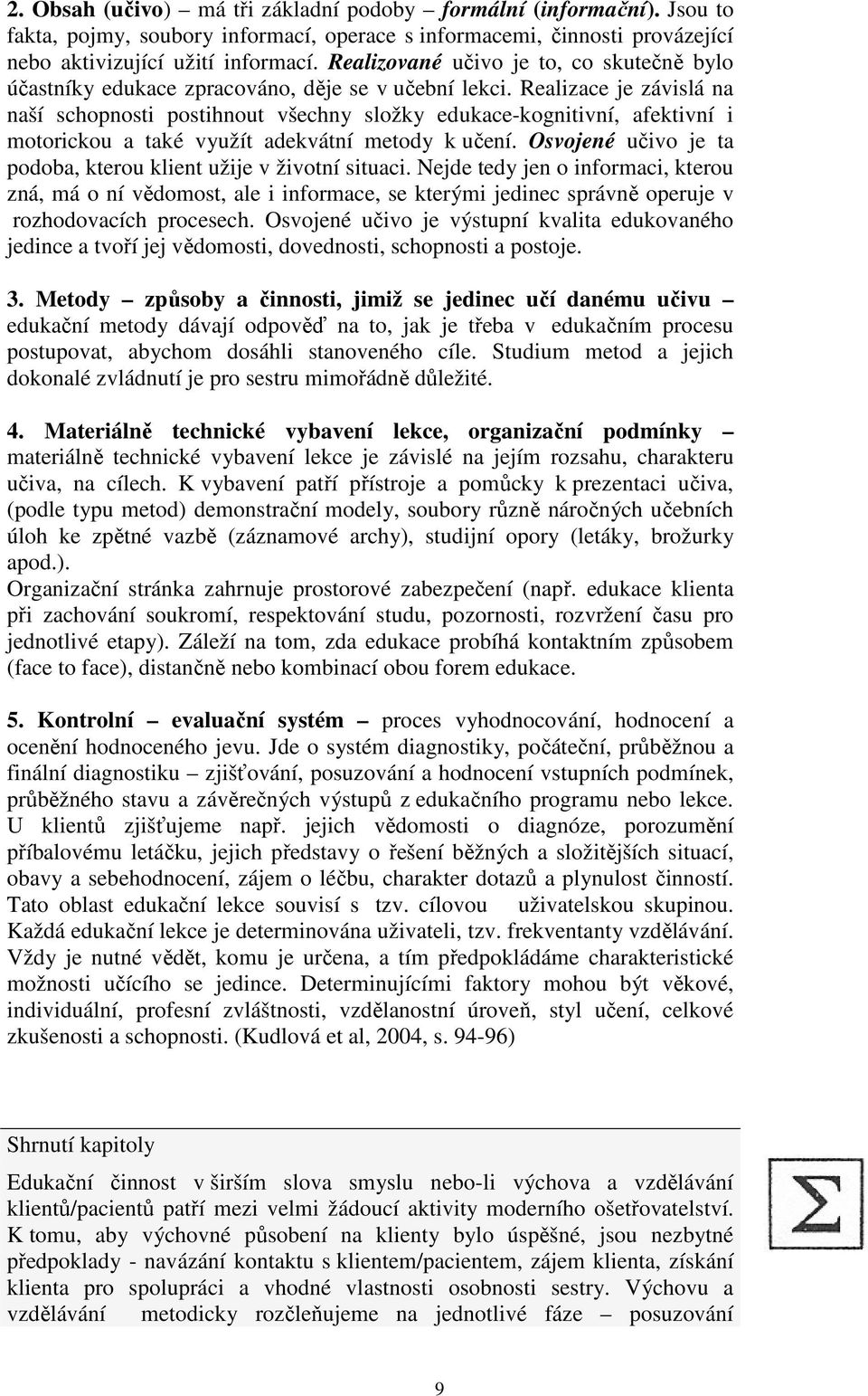 Realizace je závislá na naší schopnosti postihnout všechny složky edukace-kognitivní, afektivní i motorickou a také využít adekvátní metody k učení.