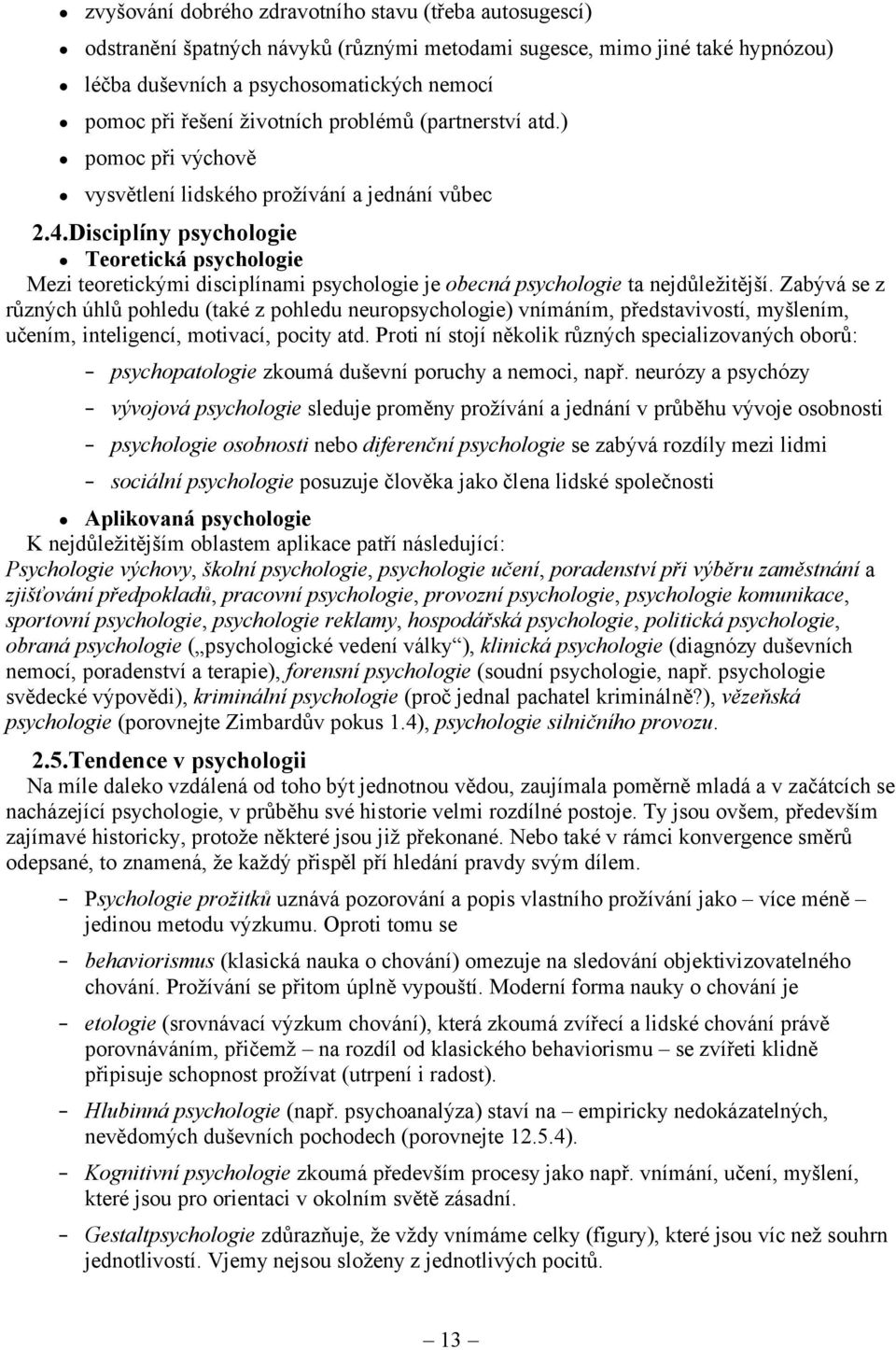 Disciplíny psychologie Teoretická psychologie Mezi teoretickými disciplínami psychologie je obecná psychologie ta nejdůležitější.