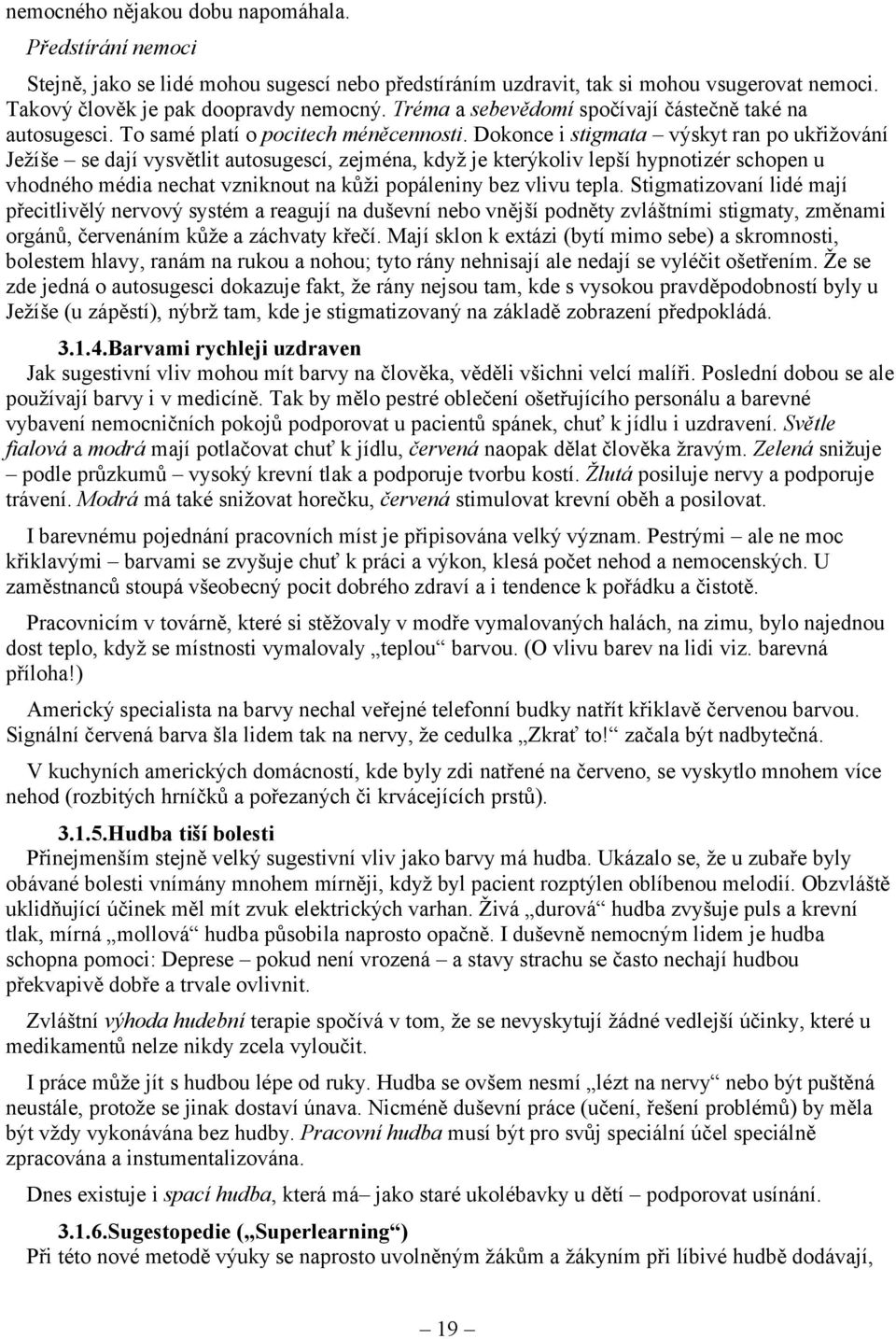 Dokonce i stigmata výskyt ran po ukřižování Ježíše se dají vysvětlit autosugescí, zejména, když je kterýkoliv lepší hypnotizér schopen u vhodného média nechat vzniknout na kůži popáleniny bez vlivu