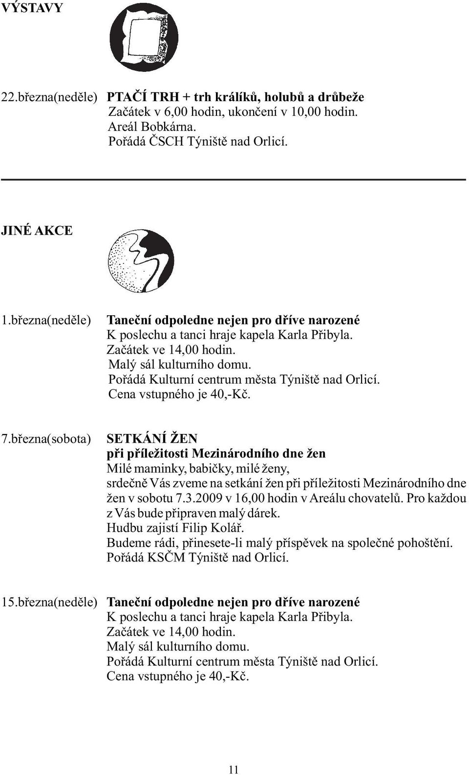 Pořádá Kulturní centrum města Týniště nad Orlicí. Cena vstupného je 40,-Kč. 7.