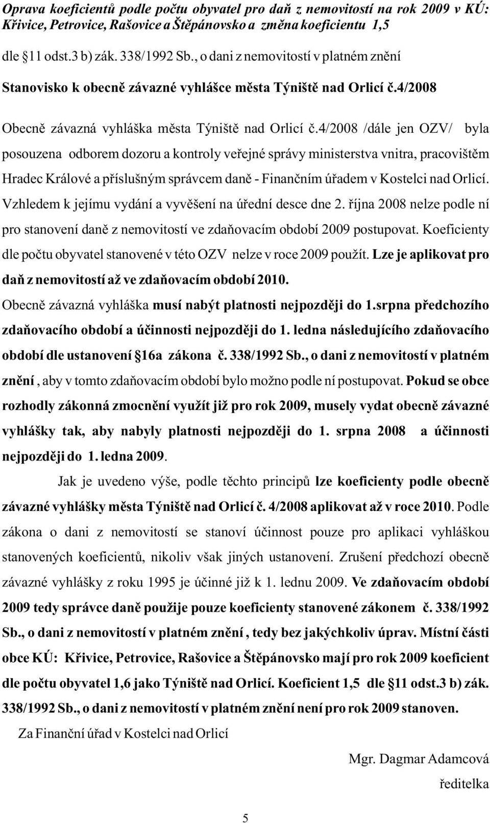 4/2008 /dále jen OZV/ byla posouzena odborem dozoru a kontroly veřejné správy ministerstva vnitra, pracovištěm Hradec Králové a příslušným správcem daně - Finančním úřadem v Kostelci nad Orlicí.