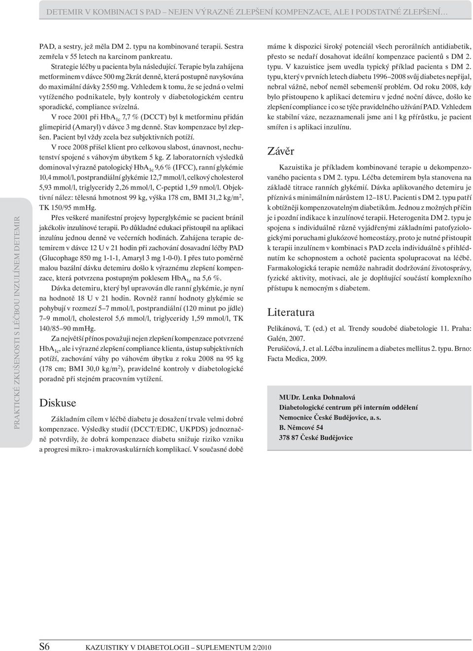 Vzhledem k tomu, že se jedná o velmi vytíženého podnikatele, byly kontroly v diabetologickém centru sporadické, compliance svízelná.