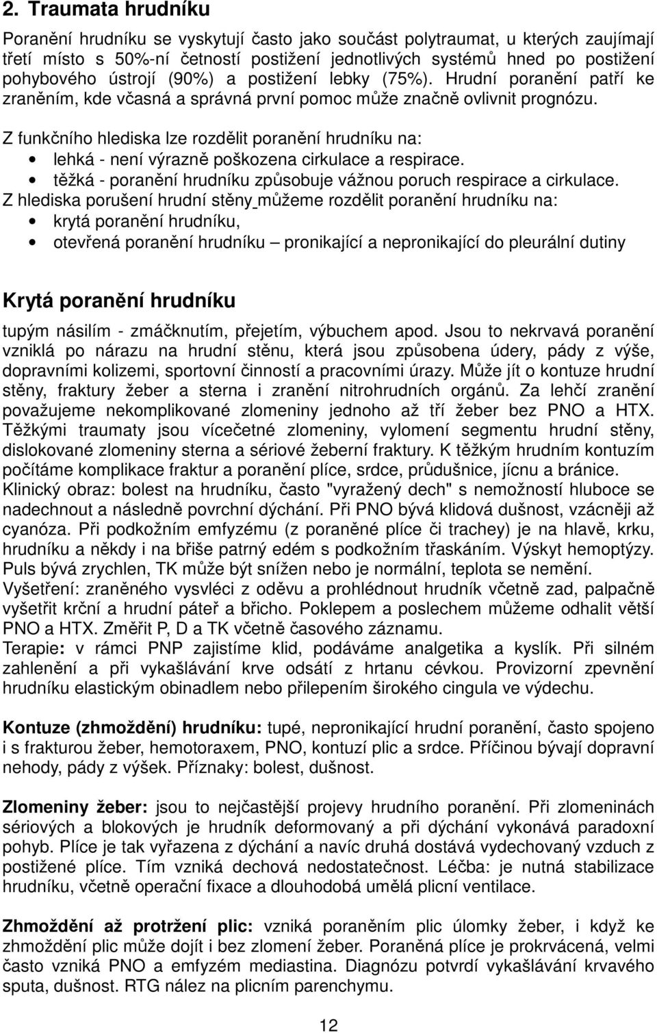 Z funkčního hlediska lze rozdělit poranění hrudníku na: lehká - není výrazně poškozena cirkulace a respirace. těžká - poranění hrudníku způsobuje vážnou poruch respirace a cirkulace.