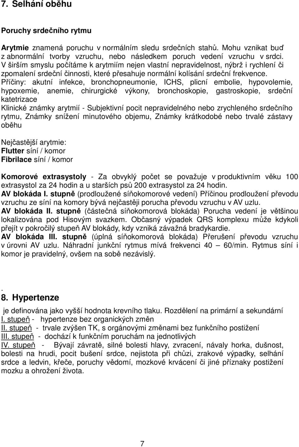 Příčiny: akutní infekce, bronchopneumonie, ICHS, plicní embolie, hypovolemie, hypoxemie, anemie, chirurgické výkony, bronchoskopie, gastroskopie, srdeční katetrizace Klinické známky arytmií -