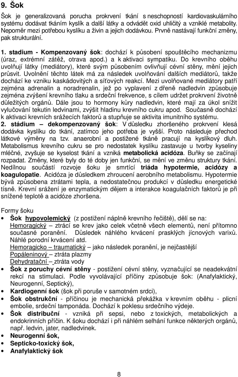 stadium - Kompenzovaný šok: dochází k působení spouštěcího mechanizmu (úraz, extrémní zátěž, otrava apod.) a k aktivaci sympatiku.