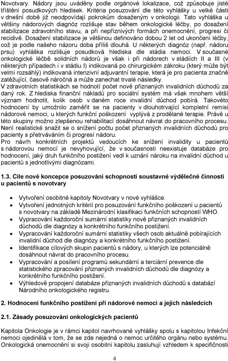 Tato vyhláška u většiny nádorových diagnóz rozlišuje stav během onkologické léčby, po dosažení stabilizace zdravotního stavu, a při nepříznivých formách onemocnění, progresi či recidivě.