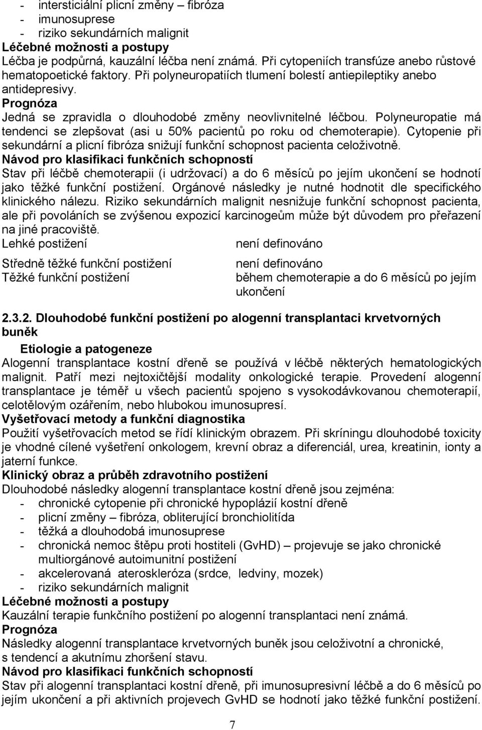 Prognóza Jedná se zpravidla o dlouhodobé změny neovlivnitelné léčbou. Polyneuropatie má tendenci se zlepšovat (asi u 50% pacientů po roku od chemoterapie).