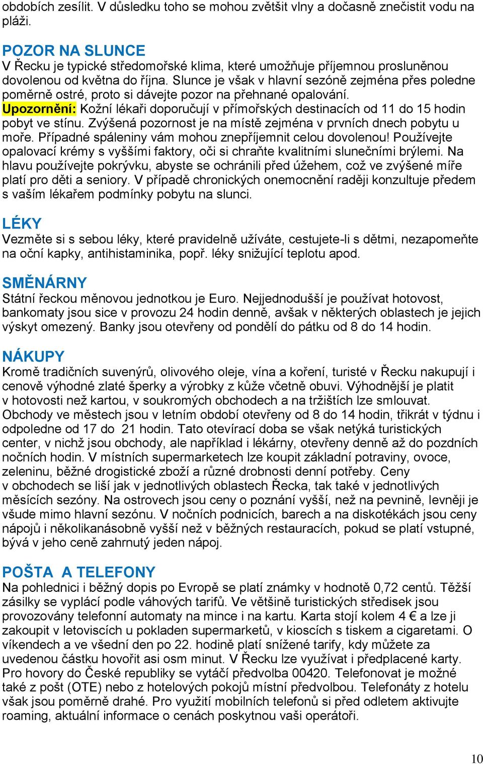 Slunce je však v hlavní sezóně zejména přes poledne poměrně ostré, proto si dávejte pozor na přehnané opalování.