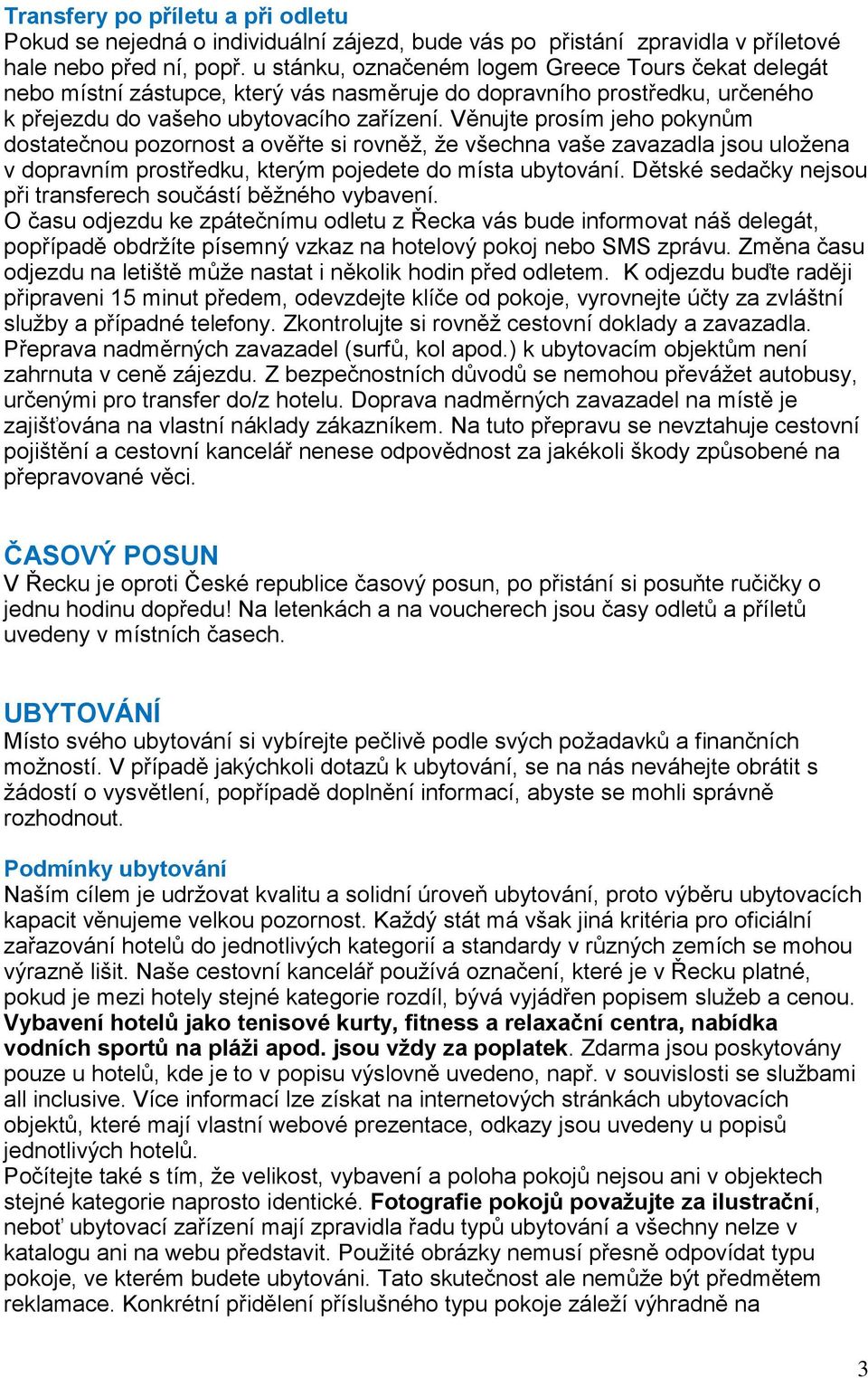 Věnujte prosím jeho pokynům dostatečnou pozornost a ověřte si rovněž, že všechna vaše zavazadla jsou uložena v dopravním prostředku, kterým pojedete do místa ubytování.