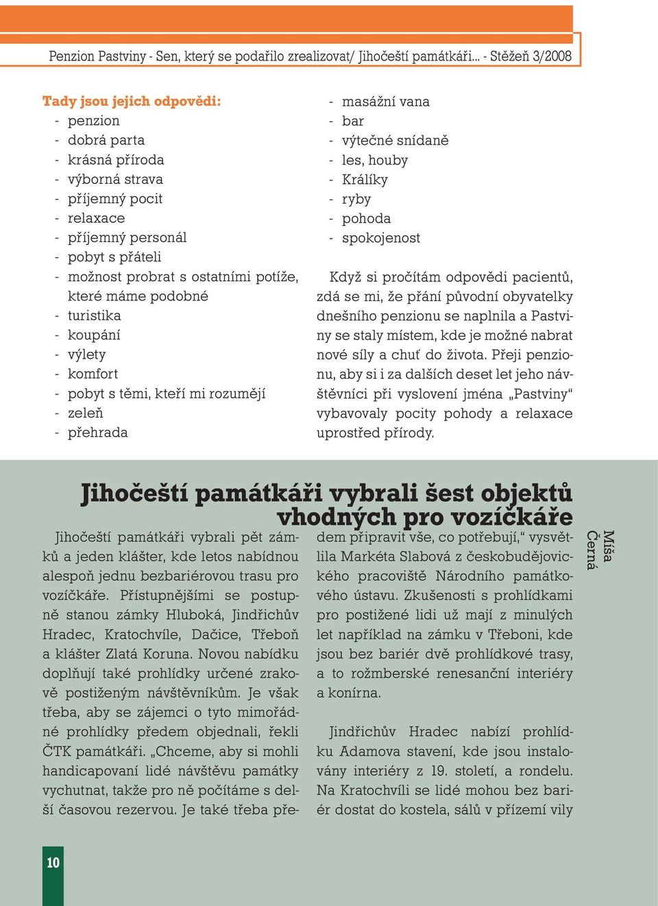 potíže, které máme podobné - turistika - koupání - výlety - komfort - pobyt s těmi, kteří mi rozumějí - zeleň - přehrada - masážní vana - bar - výtečné snídaně - les, houby - Králíky - ryby - pohoda