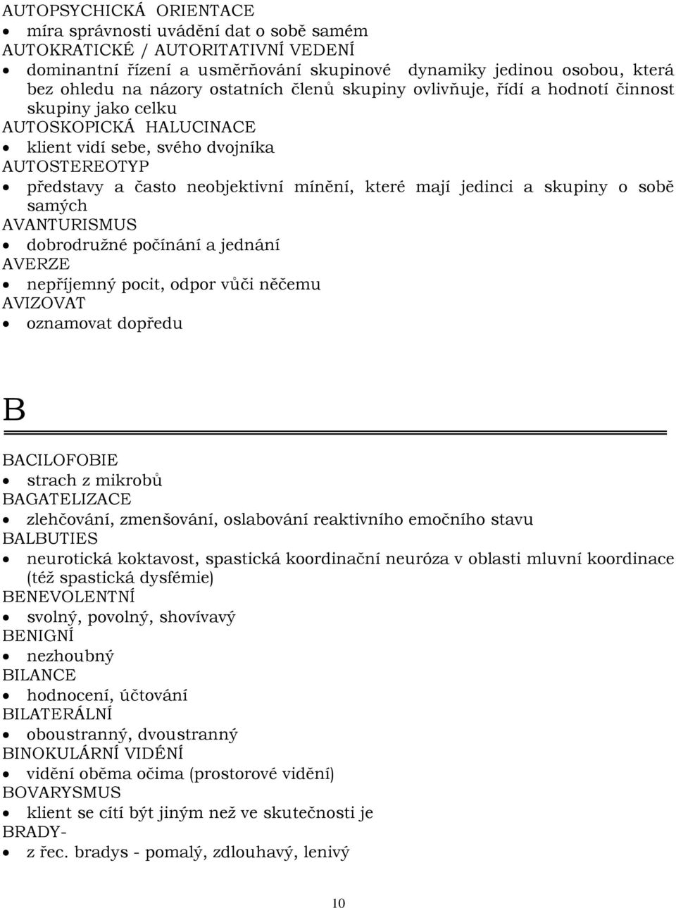 jedinci a skupiny o sobě samých AVANTURISMUS dobrodružné počínání a jednání AVERZE nepříjemný pocit, odpor vůči něčemu AVIZOVAT oznamovat dopředu B BACILOFOBIE strach z mikrobů BAGATELIZACE