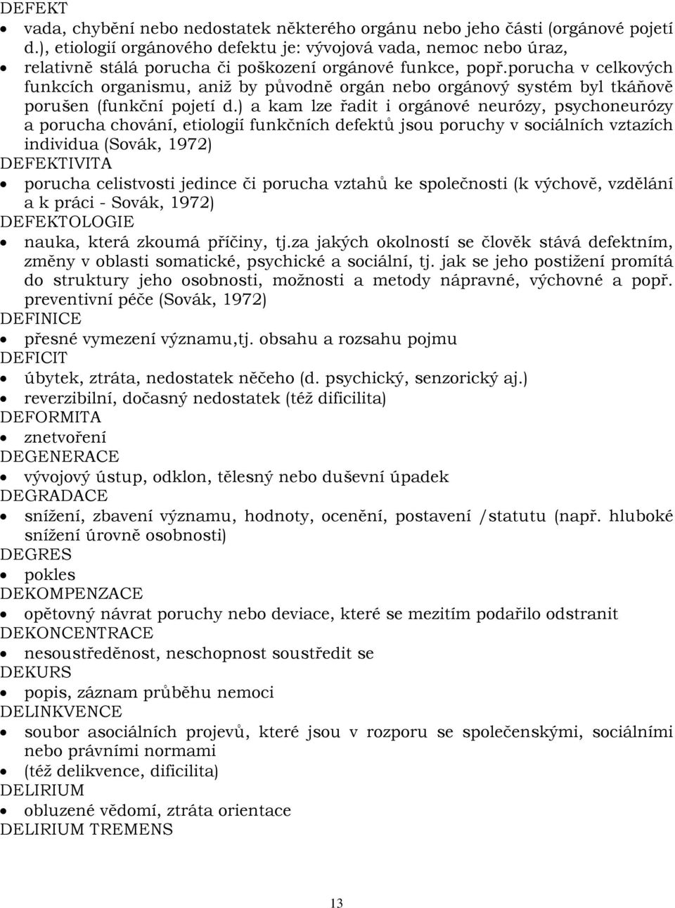 porucha v celkových funkcích organismu, aniž by původně orgán nebo orgánový systém byl tkáňově porušen (funkční pojetí d.