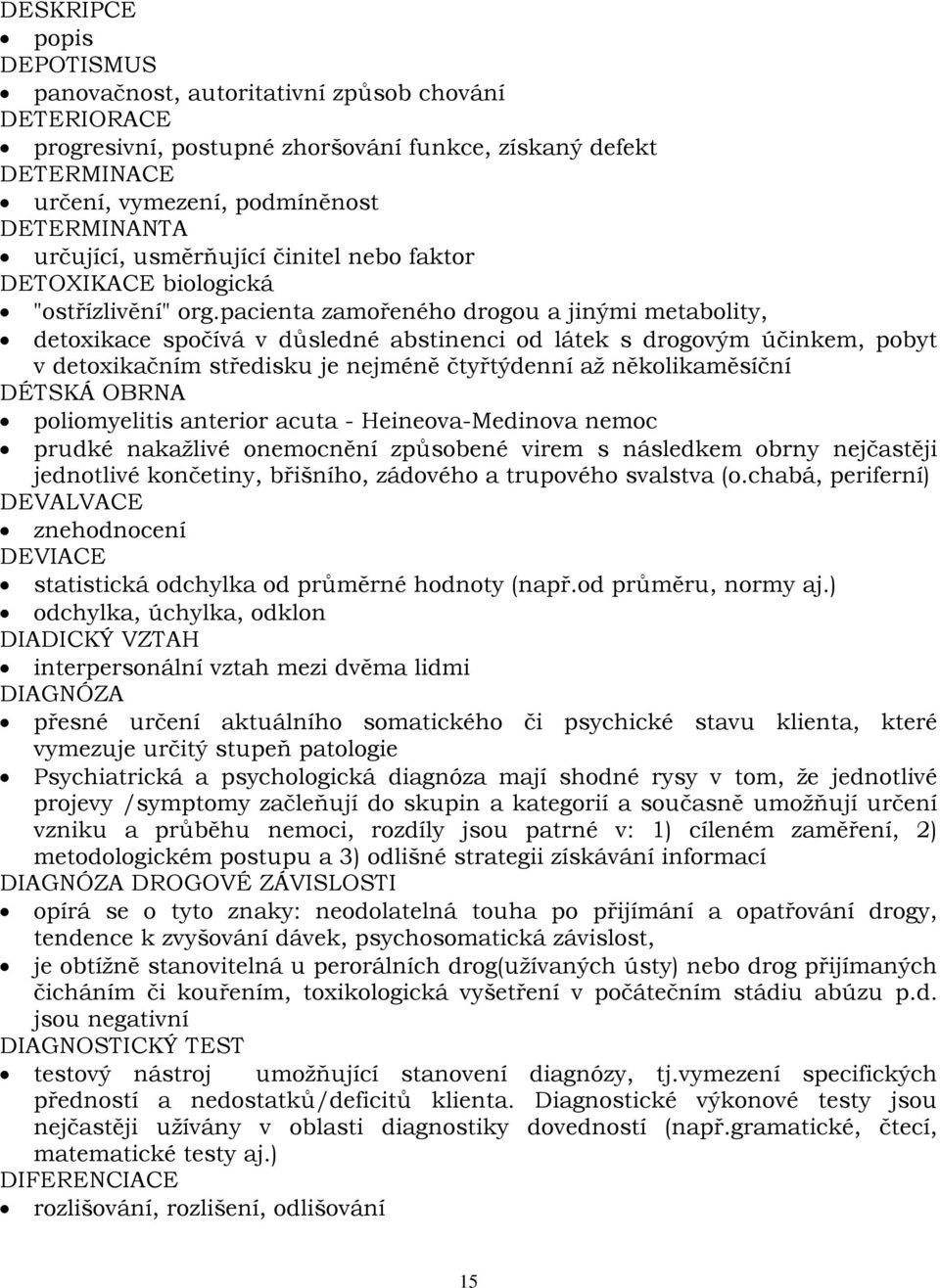 pacienta zamořeného drogou a jinými metabolity, detoxikace spočívá v důsledné abstinenci od látek s drogovým účinkem, pobyt v detoxikačním středisku je nejméně čtyřtýdenní až několikaměsíční DÉTSKÁ