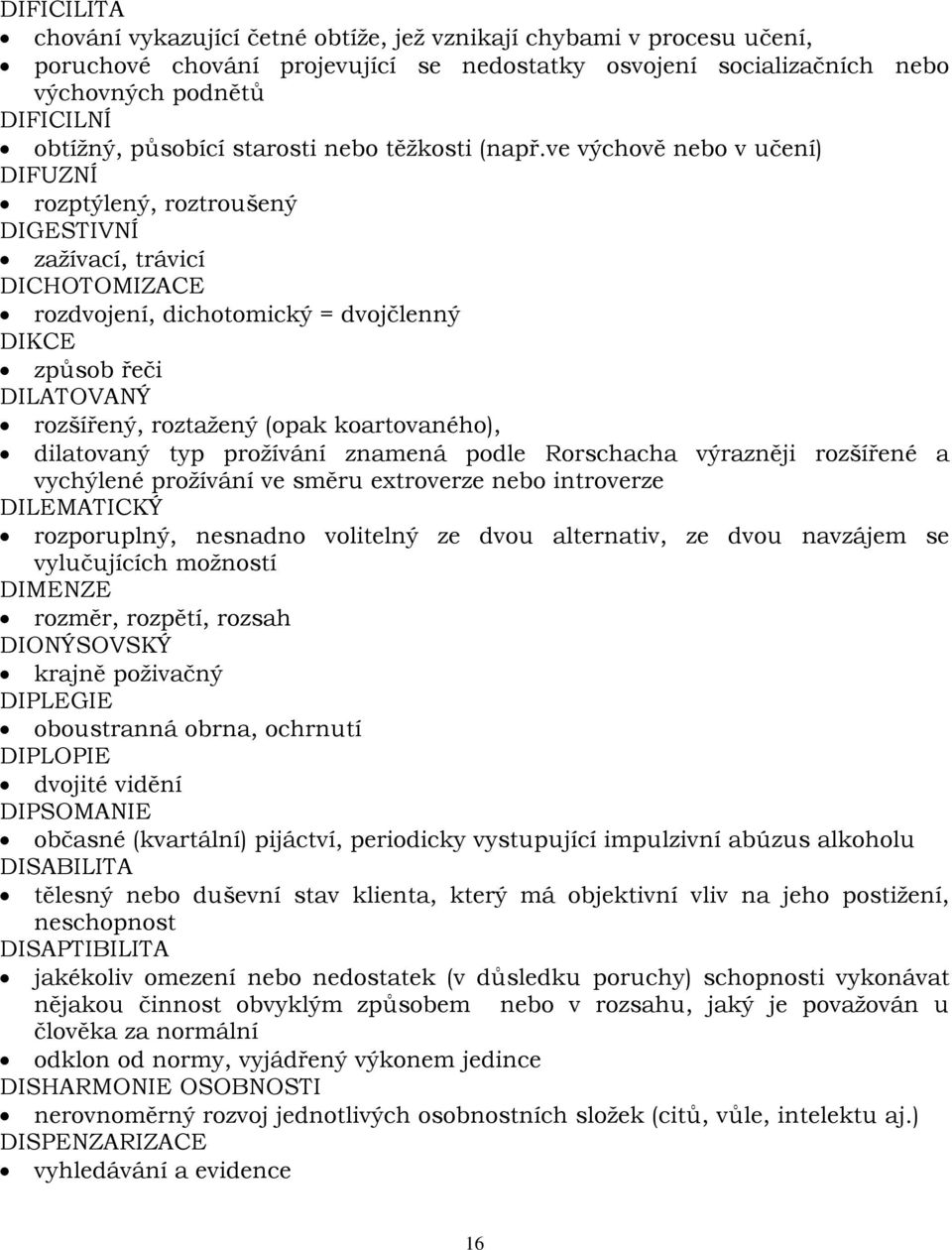 ve výchově nebo v učení) DIFUZNÍ rozptýlený, roztroušený DIGESTIVNÍ zažívací, trávicí DICHOTOMIZACE rozdvojení, dichotomický = dvojčlenný DIKCE způsob řeči DILATOVANÝ rozšířený, roztažený (opak