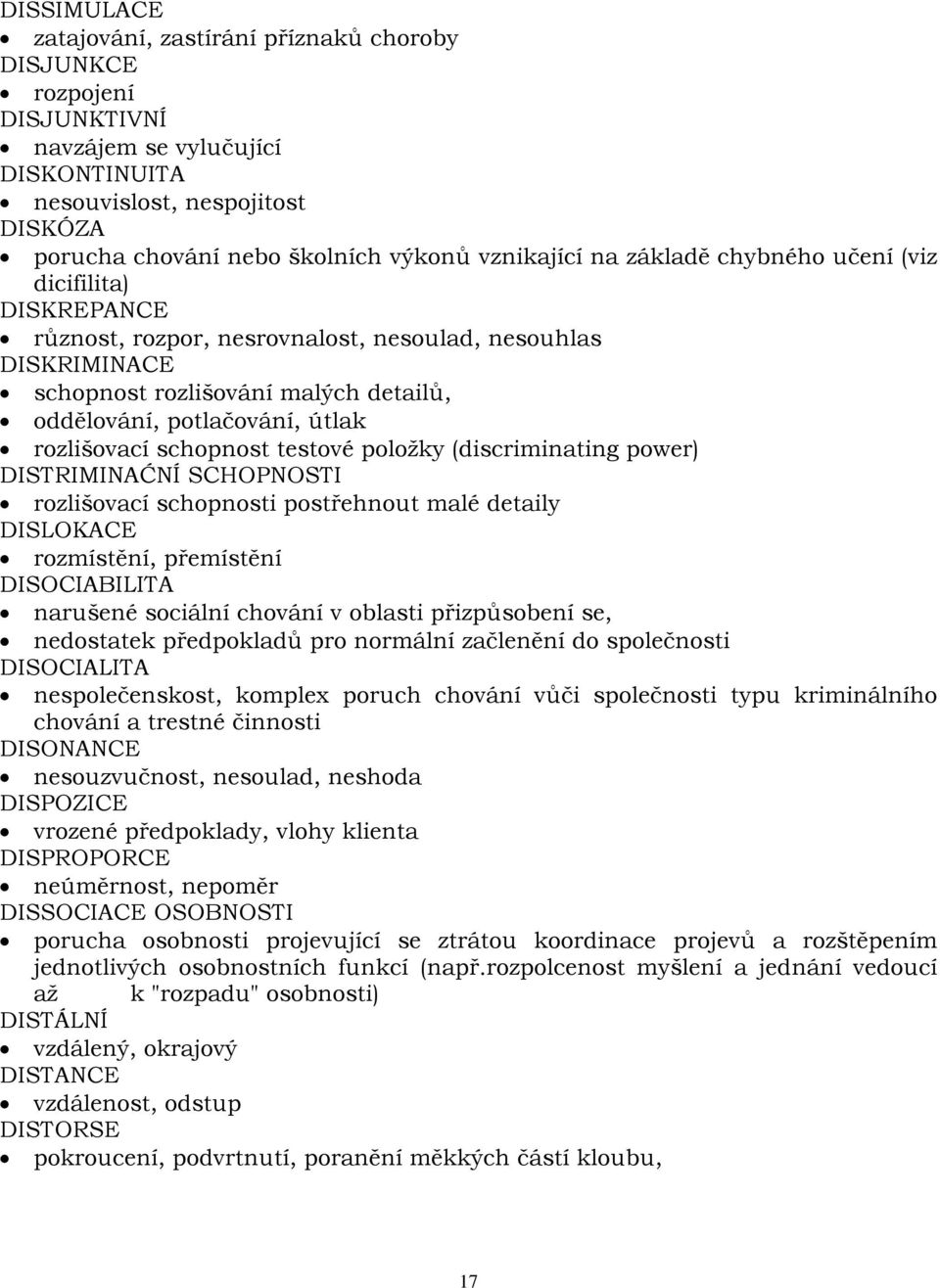 rozlišovací schopnost testové položky (discriminating power) DISTRIMINAĆNÍ SCHOPNOSTI rozlišovací schopnosti postřehnout malé detaily DISLOKACE rozmístění, přemístění DISOCIABILITA narušené sociální