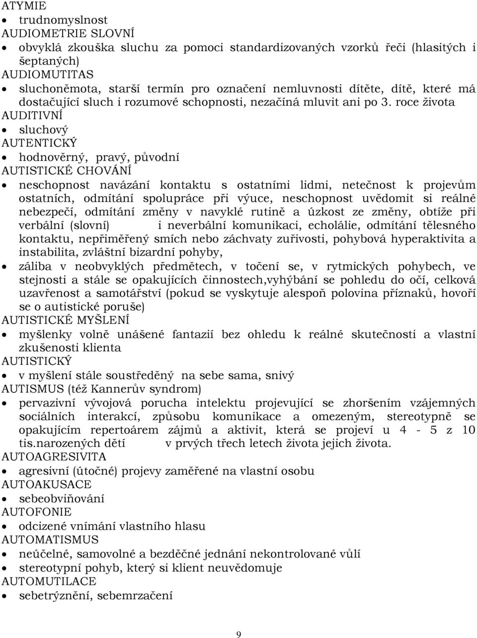 roce života AUDITIVNÍ sluchový AUTENTICKÝ hodnověrný, pravý, původní AUTISTICKÉ CHOVÁNÍ neschopnost navázání kontaktu s ostatními lidmi, netečnost k projevům ostatních, odmítání spolupráce při výuce,