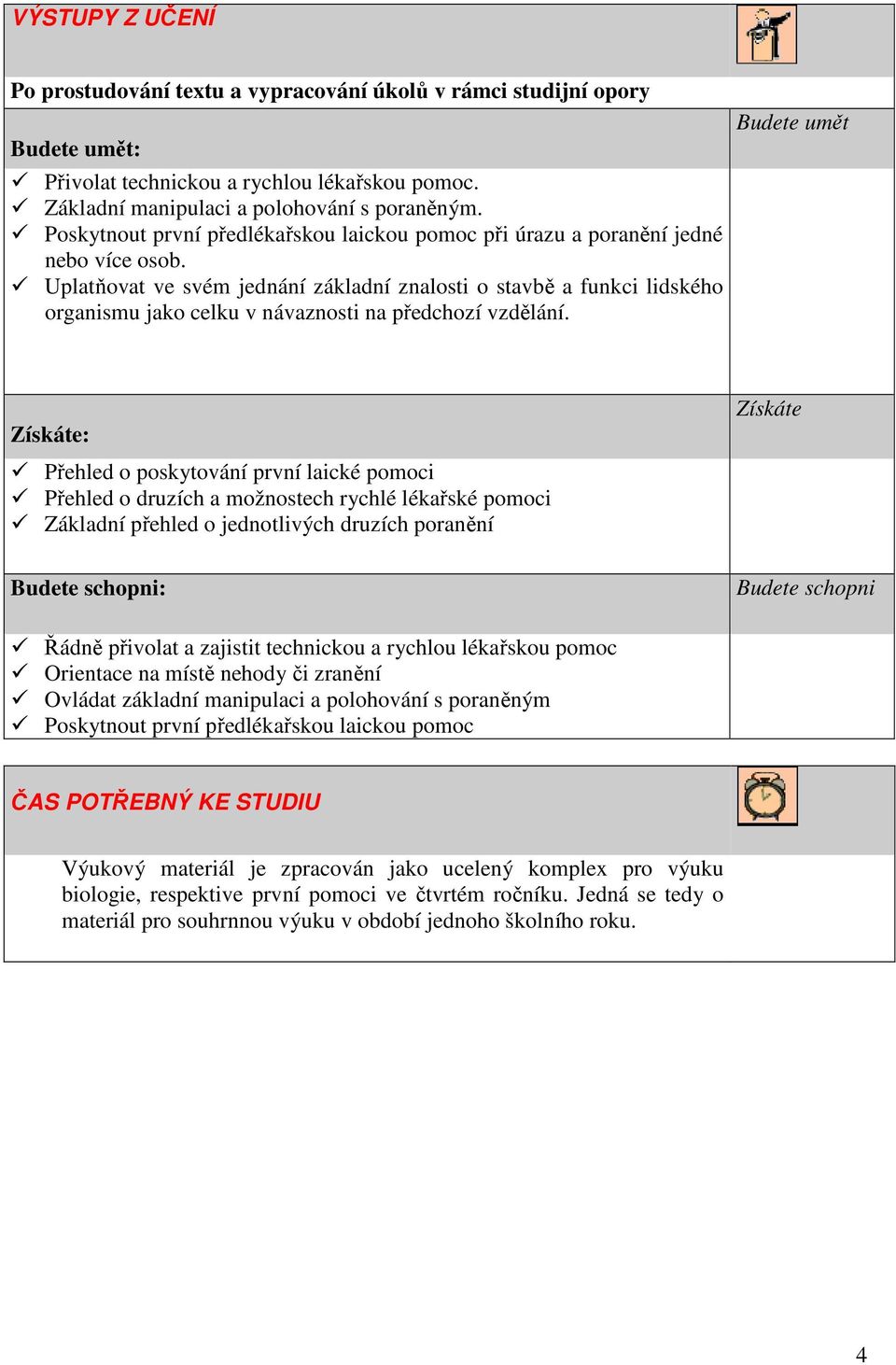 Uplatňovat ve svém jednání základní znalosti o stavbě a funkci lidského organismu jako celku v návaznosti na předchozí vzdělání.