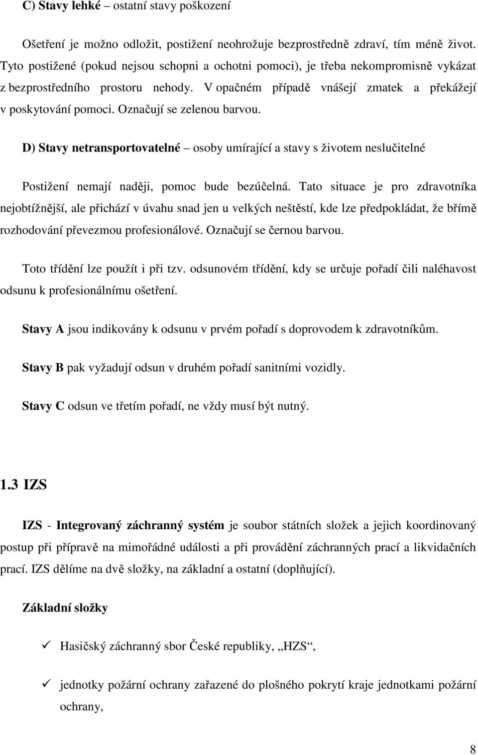 Označují se zelenou barvou. D) Stavy netransportovatelné osoby umírající a stavy s životem neslučitelné Postižení nemají naději, pomoc bude bezúčelná.