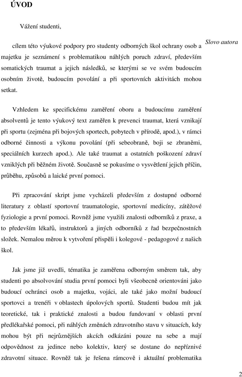 Slovo autora Vzhledem ke specifickému zaměření oboru a budoucímu zaměření absolventů je tento výukový text zaměřen k prevenci traumat, která vznikají při sportu (zejména při bojových sportech,