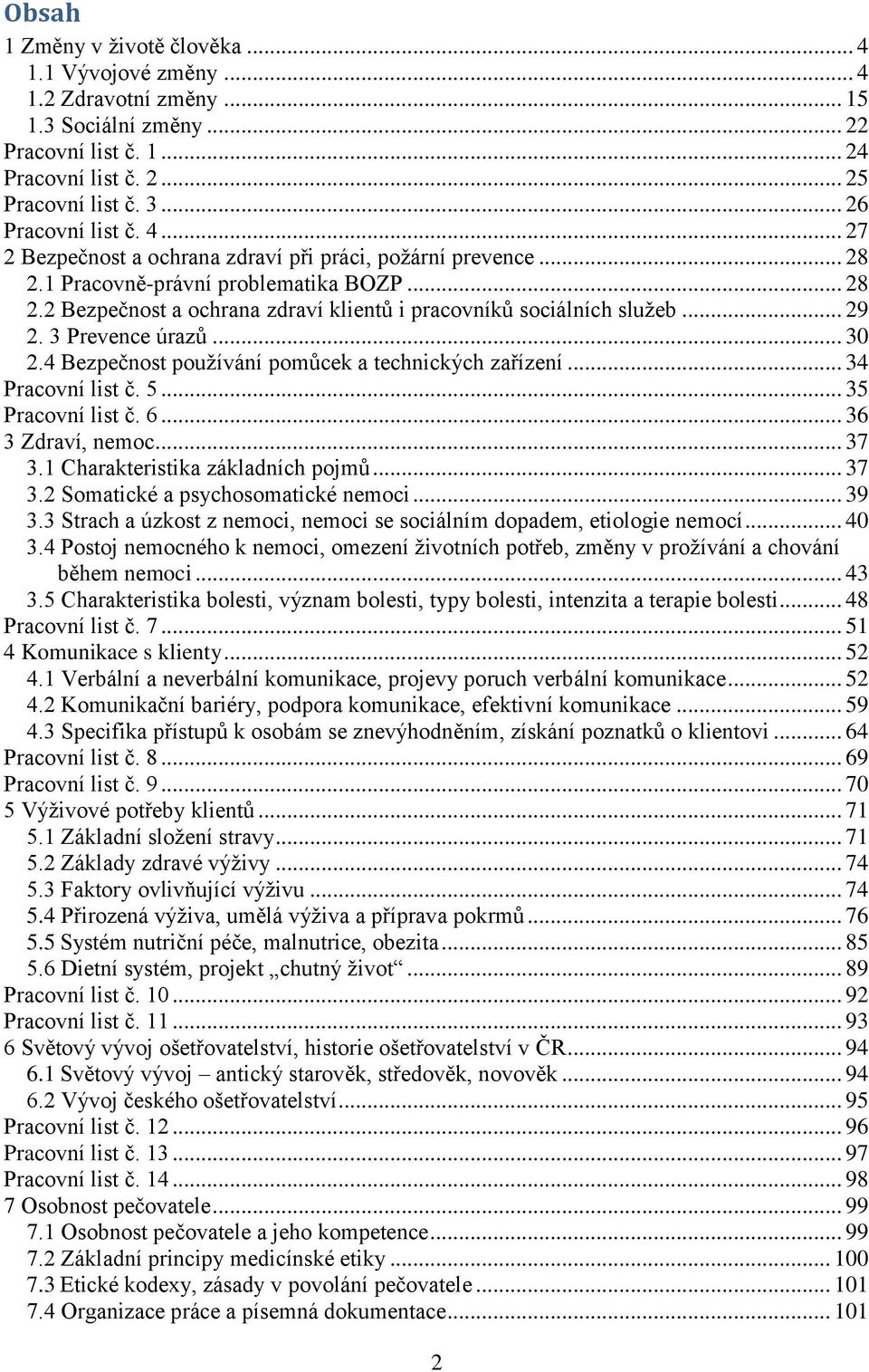 3 Prevence úrazů... 30 2.4 Bezpečnost používání pomůcek a technických zařízení... 34 Pracovní list č. 5... 35 Pracovní list č. 6... 36 3 Zdraví, nemoc... 37 3.1 Charakteristika základních pojmů... 37 3.2 Somatické a psychosomatické nemoci.