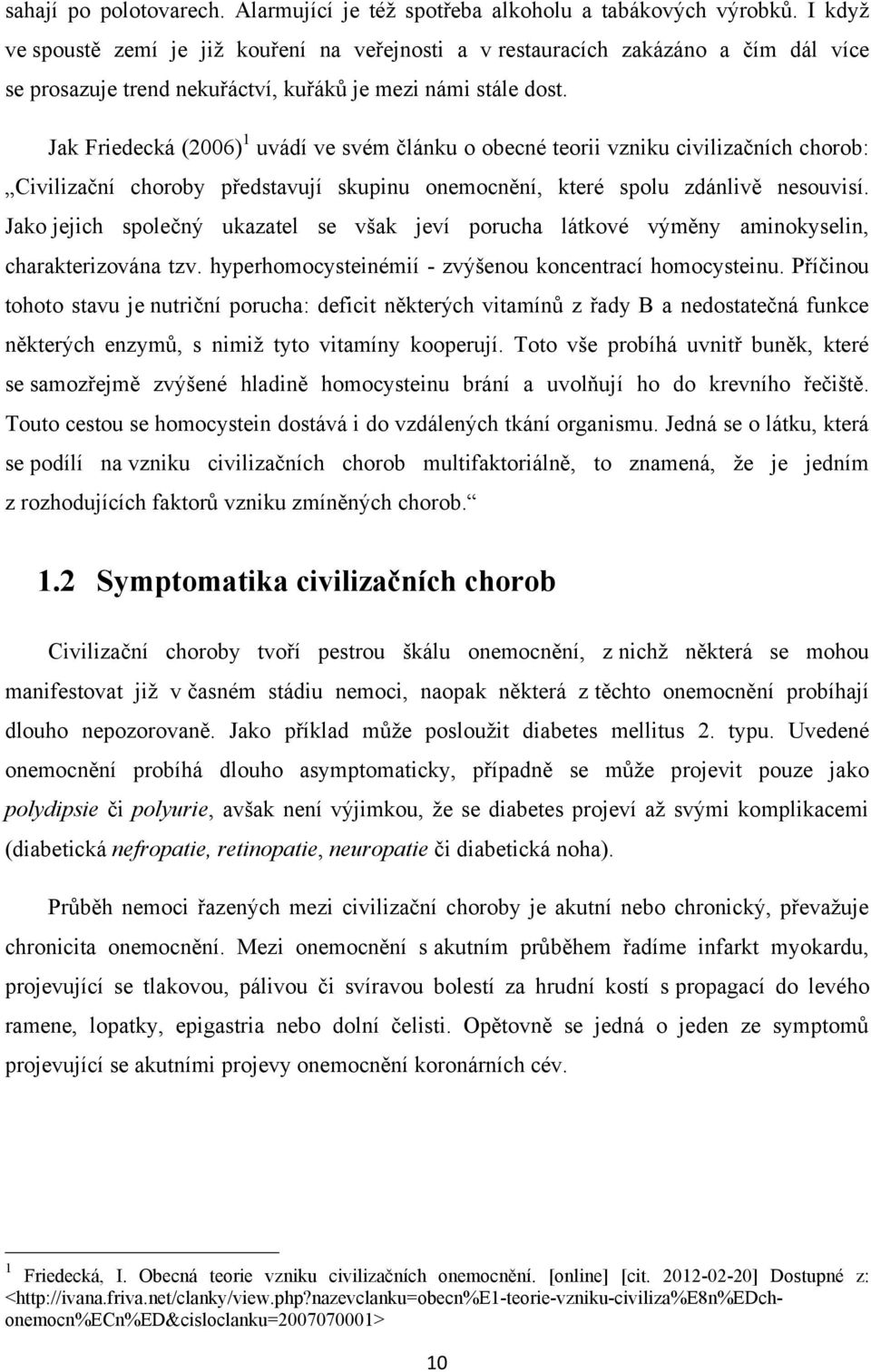 Jak Friedecká (2006) 1 uvádí ve svém článku o obecné teorii vzniku civilizačních chorob: Civilizační choroby představují skupinu onemocnění, které spolu zdánlivě nesouvisí.