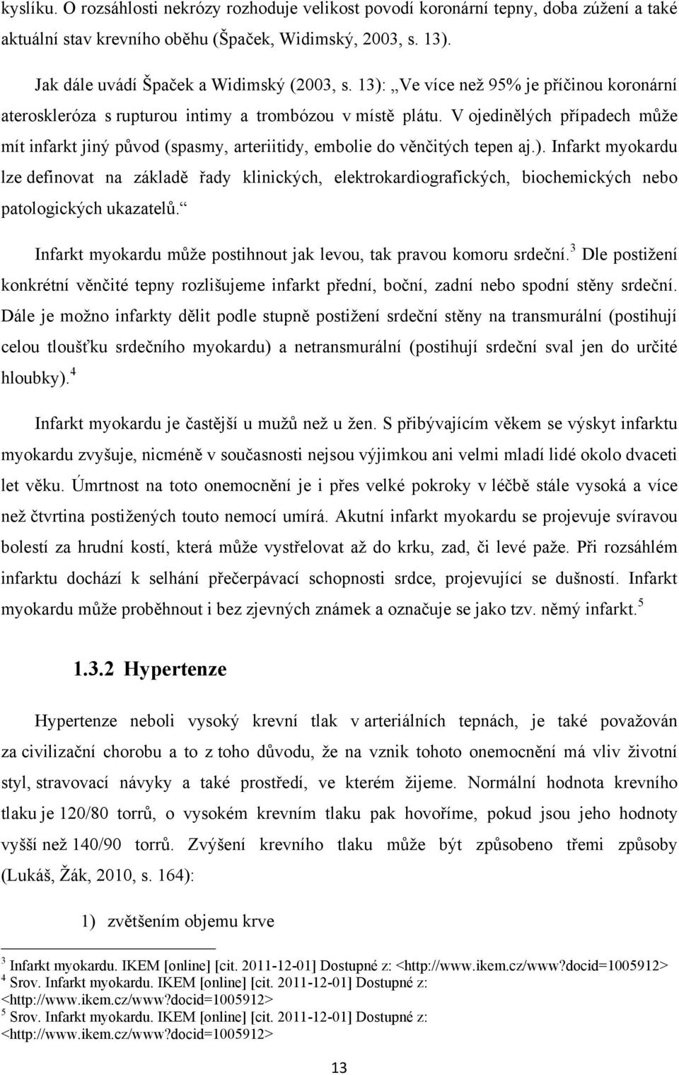 V ojedinělých případech můţe mít infarkt jiný původ (spasmy, arteriitidy, embolie do věnčitých tepen aj.).