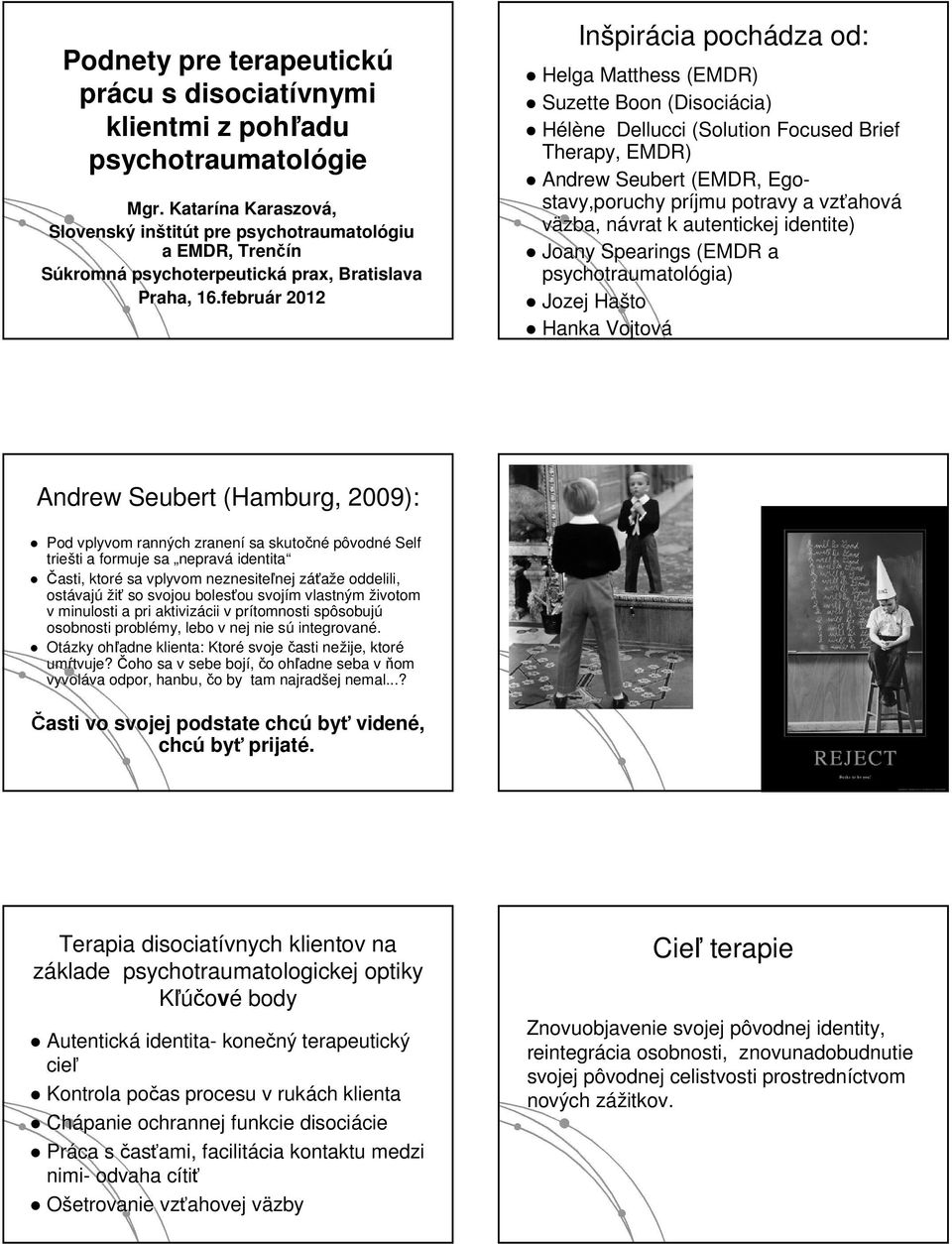 február r 2012 Inšpir pirácia pochádza od: Helga Matthess (EMDR) Suzette Boon (Disoci( Disociácia) Hélène Dellucci (Solution Focused Brief Therapy, EMDR) Andrew Seubert (EMDR, Ego- stavy,poruchy