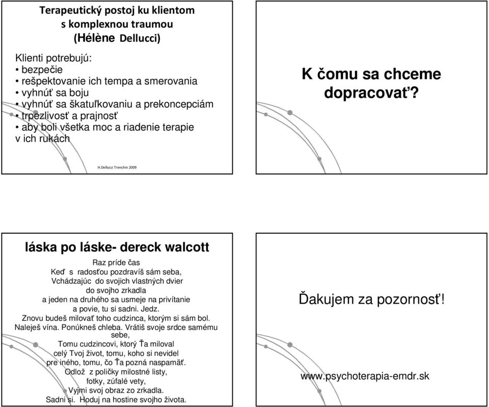 Dellucci Trenchin 2009 láska po láskel ske- dereck walcott Raz príde čas Keď s radosťou ou pozdravíš sám m seba, Vchádzaj dzajúc c do svojich vlastných dvier do svojho zrkadla a jeden na druhého ho