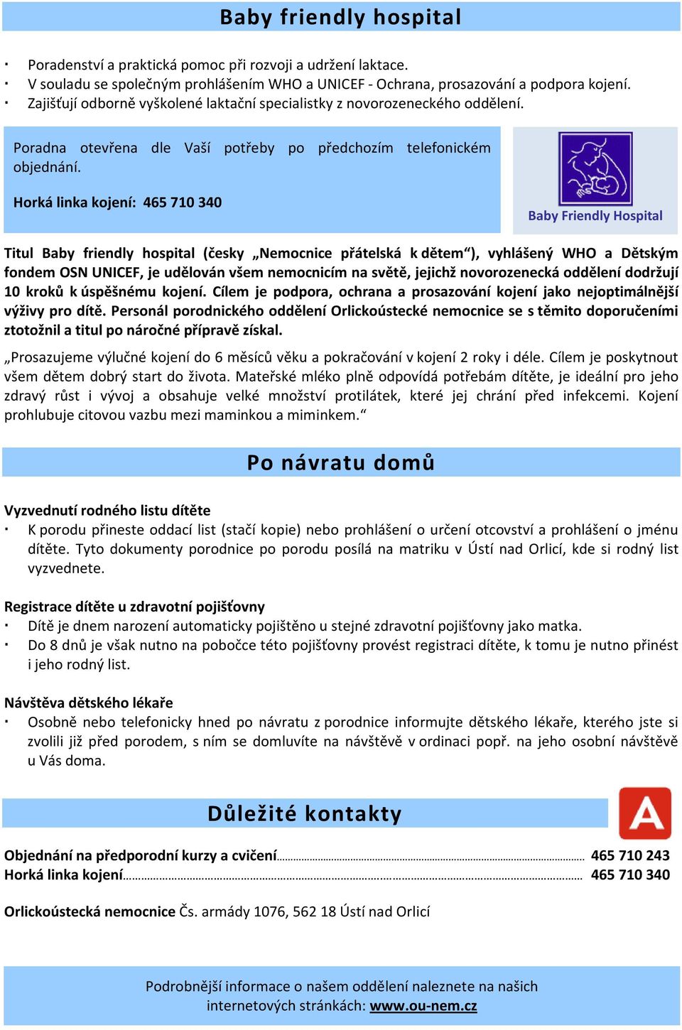 Horká linka kojení: 465 710 340 Baby Friendly Hospital Titul Baby friendly hospital (česky Nemocnice přátelská k dětem ), vyhlášený WHO a Dětským fondem OSN UNICEF, je udělován všem nemocnicím na