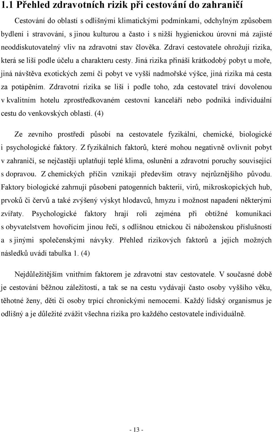 Jiná rizika přináší krátkodobý pobyt u moře, jiná návštěva exotických zemí či pobyt ve vyšší nadmořské výšce, jiná rizika má cesta za potápěním.