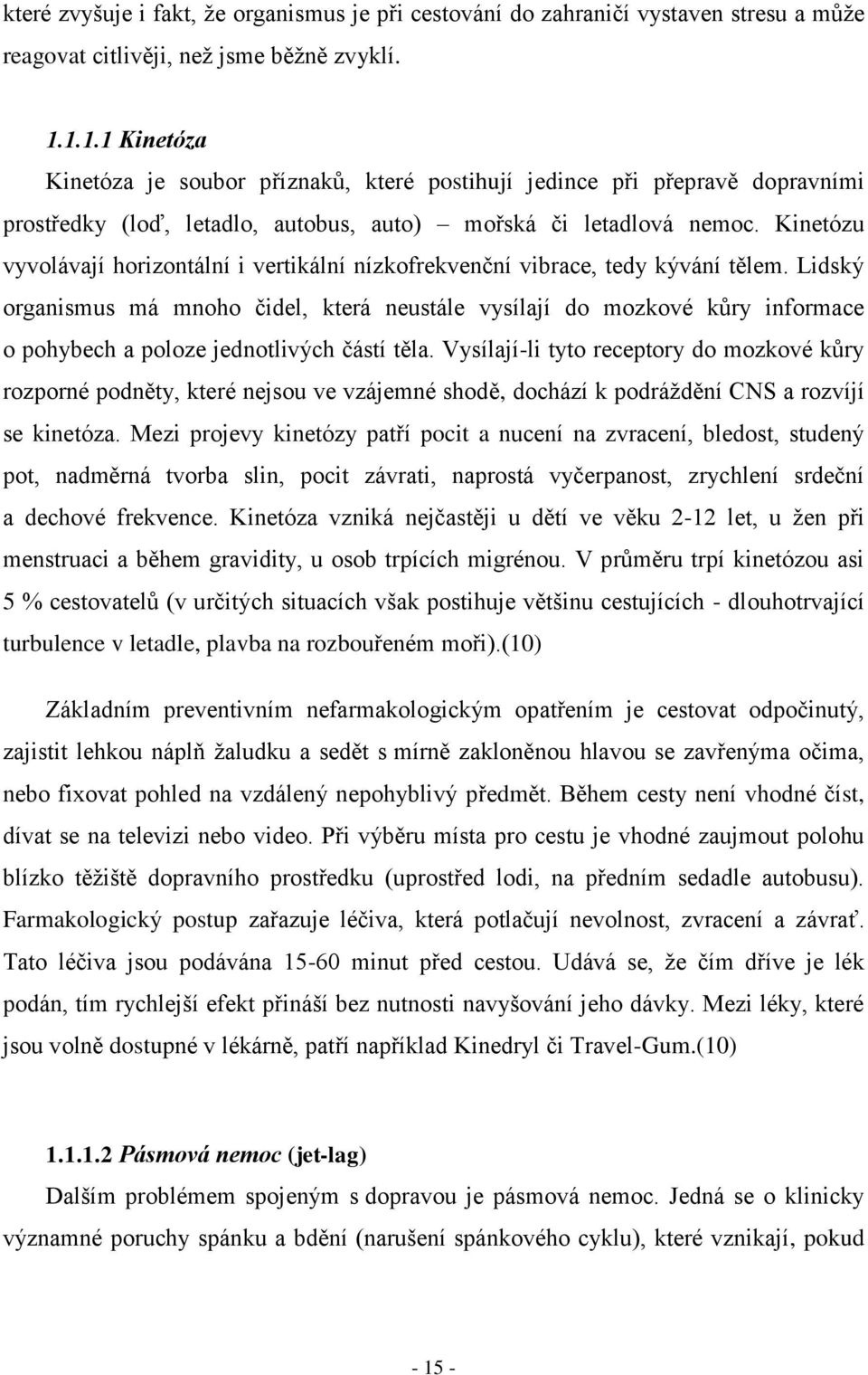 Kinetózu vyvolávají horizontální i vertikální nízkofrekvenční vibrace, tedy kývání tělem.