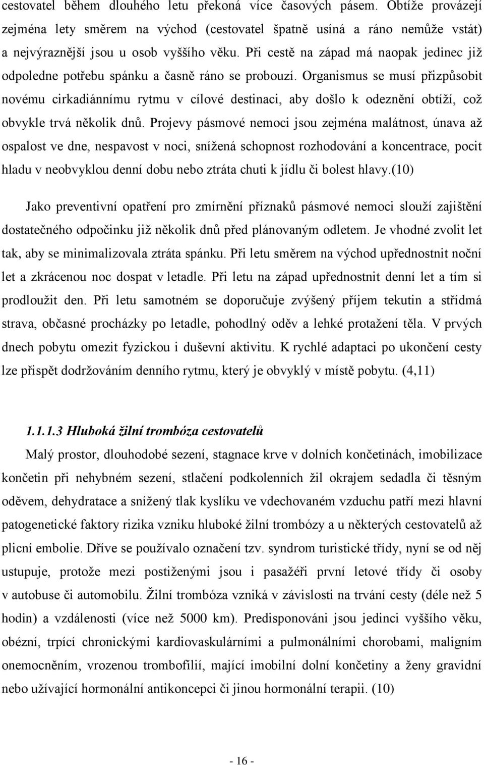 Organismus se musí přizpůsobit novému cirkadiánnímu rytmu v cílové destinaci, aby došlo k odeznění obtíží, což obvykle trvá několik dnů.