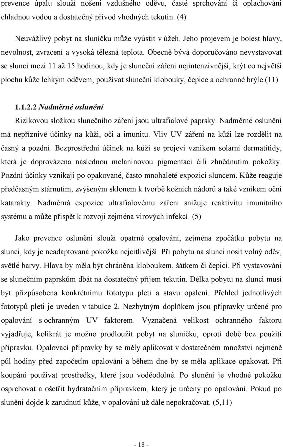 Obecně bývá doporučováno nevystavovat se slunci mezi 11 až 15 hodinou, kdy je sluneční záření nejintenzivnější, krýt co největší plochu kůže lehkým oděvem, používat sluneční klobouky, čepice a