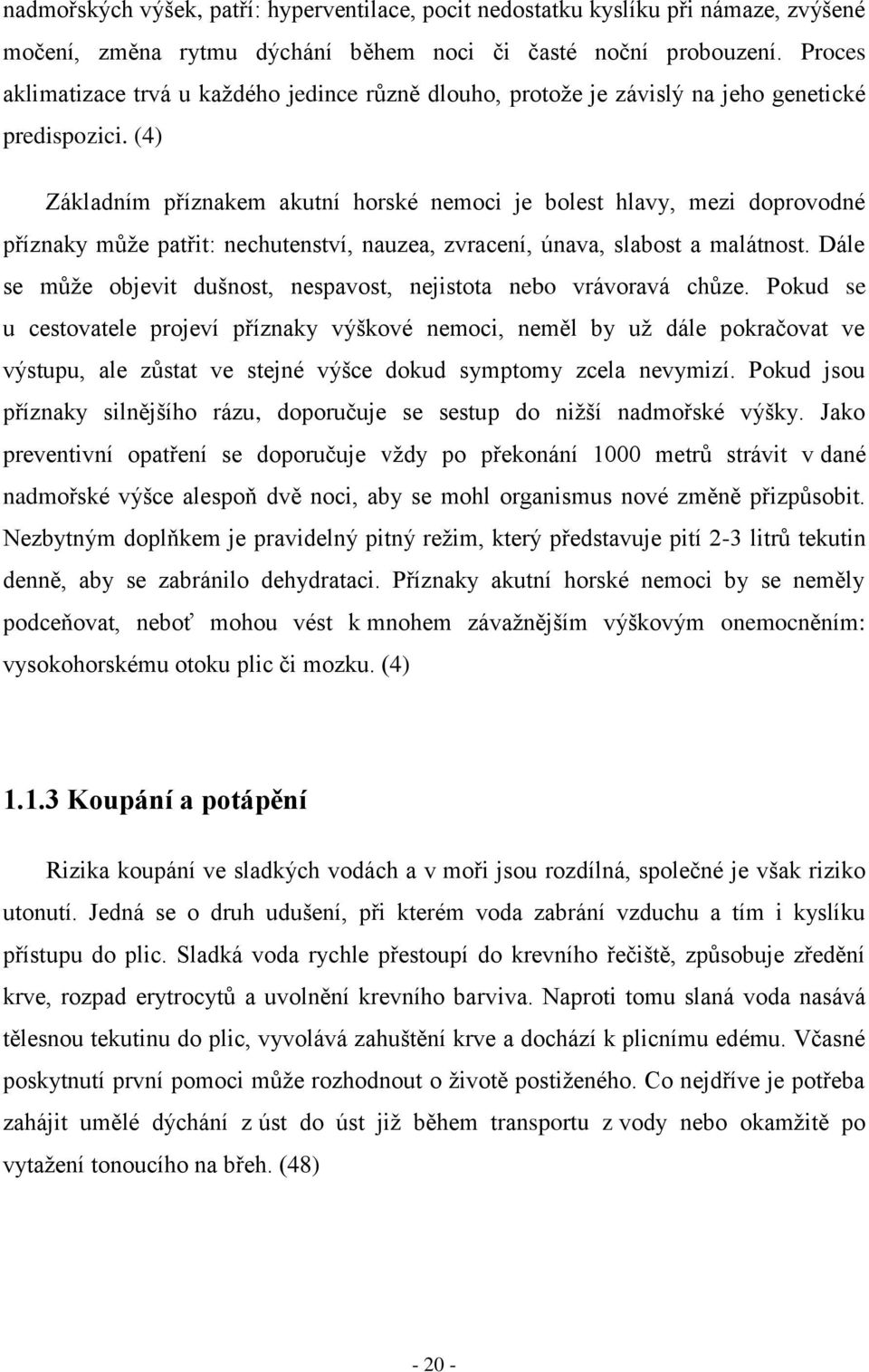 (4) Základním příznakem akutní horské nemoci je bolest hlavy, mezi doprovodné příznaky může patřit: nechutenství, nauzea, zvracení, únava, slabost a malátnost.