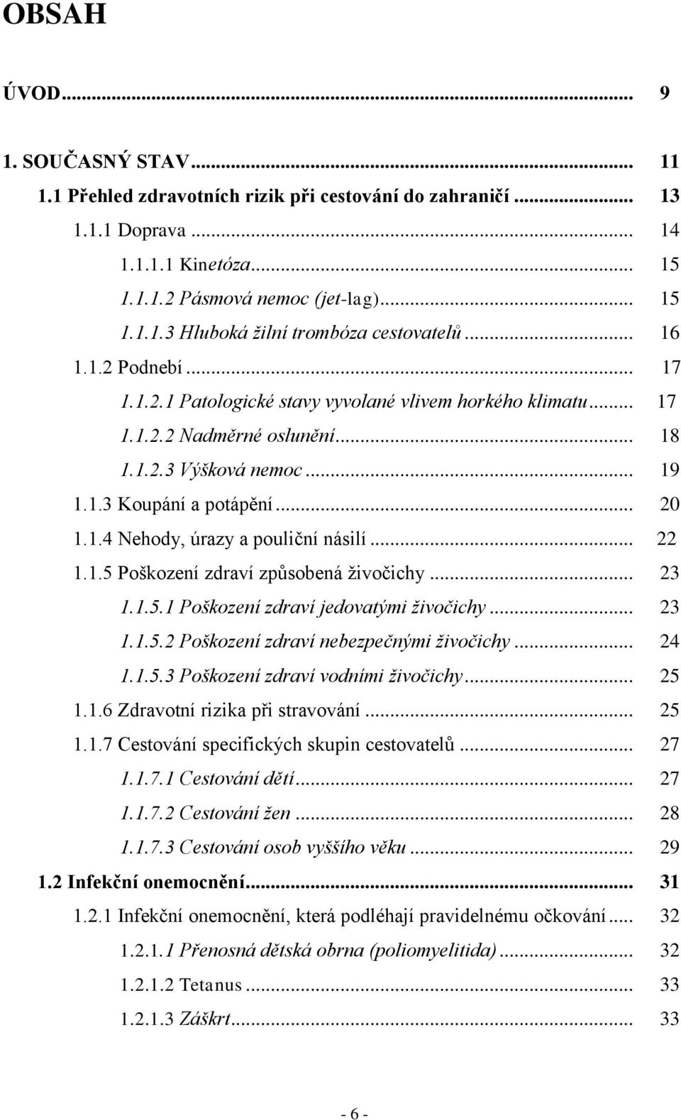 .. 22 1.1.5 Poškození zdraví způsobená živočichy... 23 1.1.5.1 Poškození zdraví jedovatými živočichy... 23 1.1.5.2 Poškození zdraví nebezpečnými živočichy... 24 1.1.5.3 Poškození zdraví vodními živočichy.