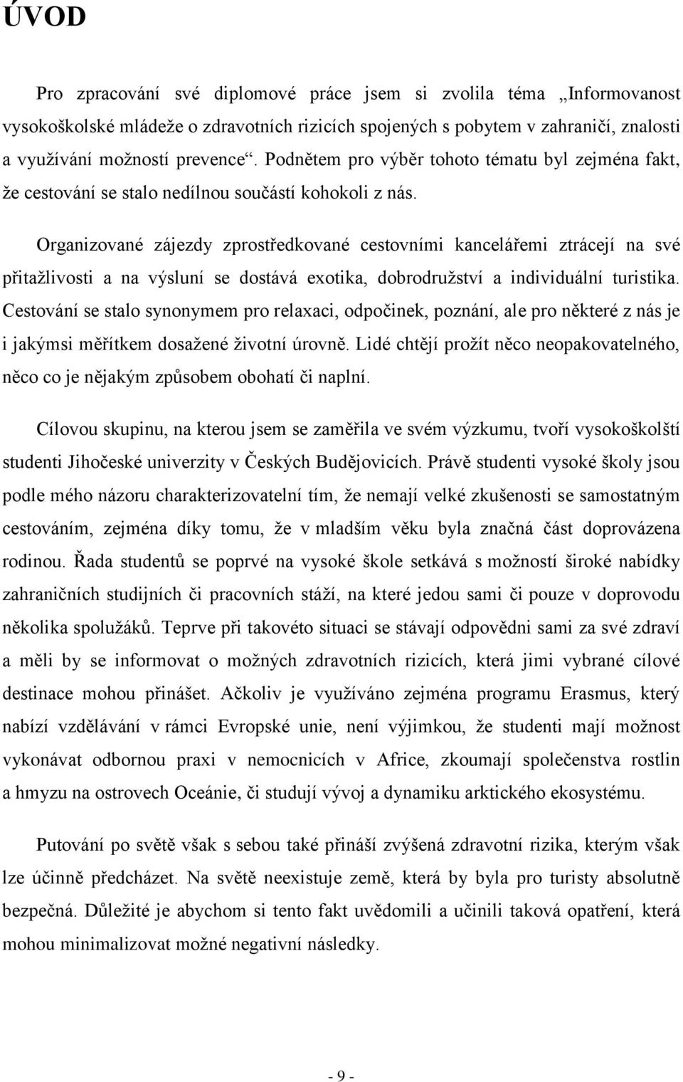 Organizované zájezdy zprostředkované cestovními kancelářemi ztrácejí na své přitažlivosti a na výsluní se dostává exotika, dobrodružství a individuální turistika.