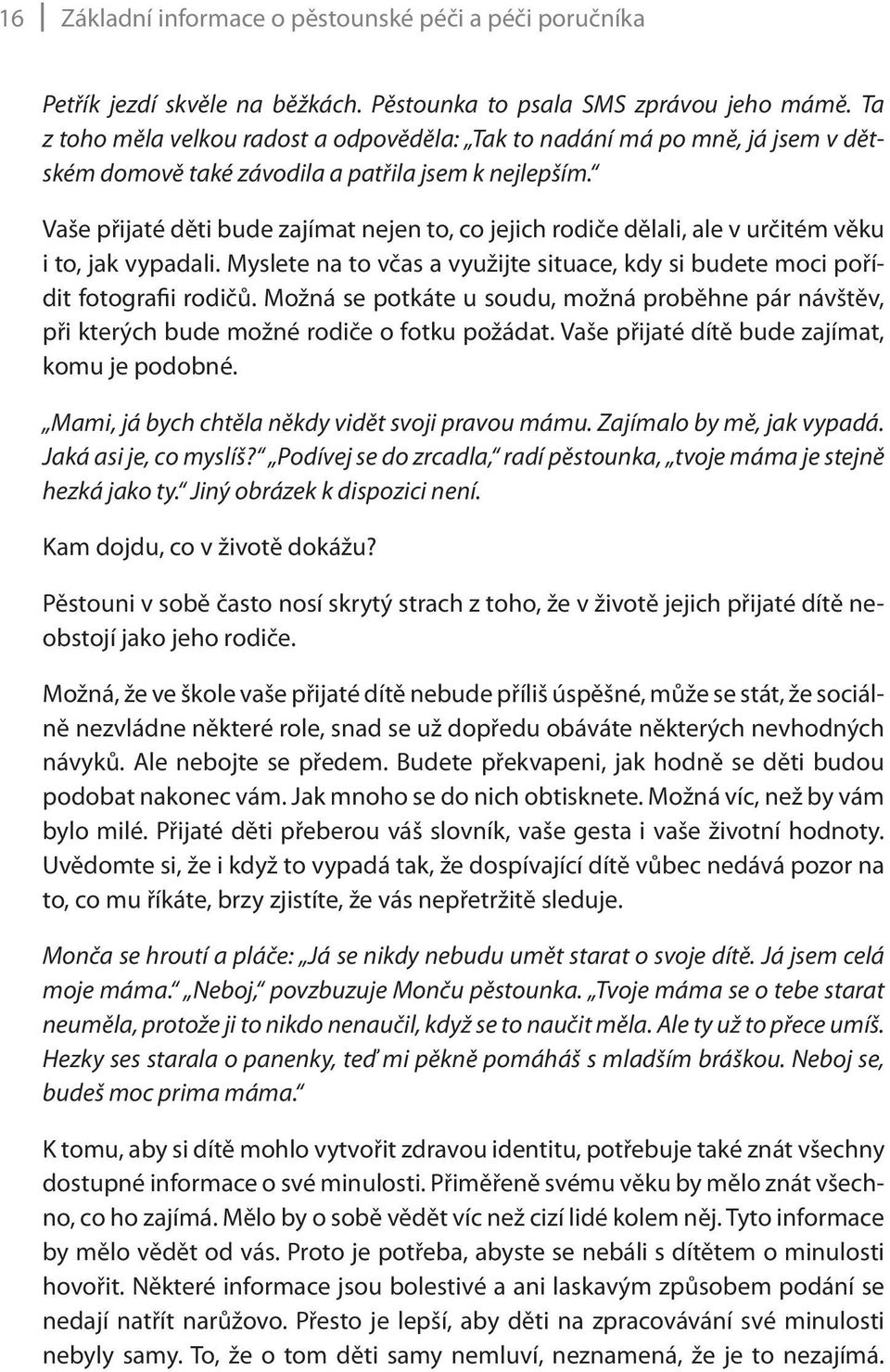 Vaše přijaté děti bude zajímat nejen to, co jejich rodiče dělali, ale v určitém věku i to, jak vypadali. Myslete na to včas a využijte situace, kdy si budete moci pořídit fotografii rodičů.