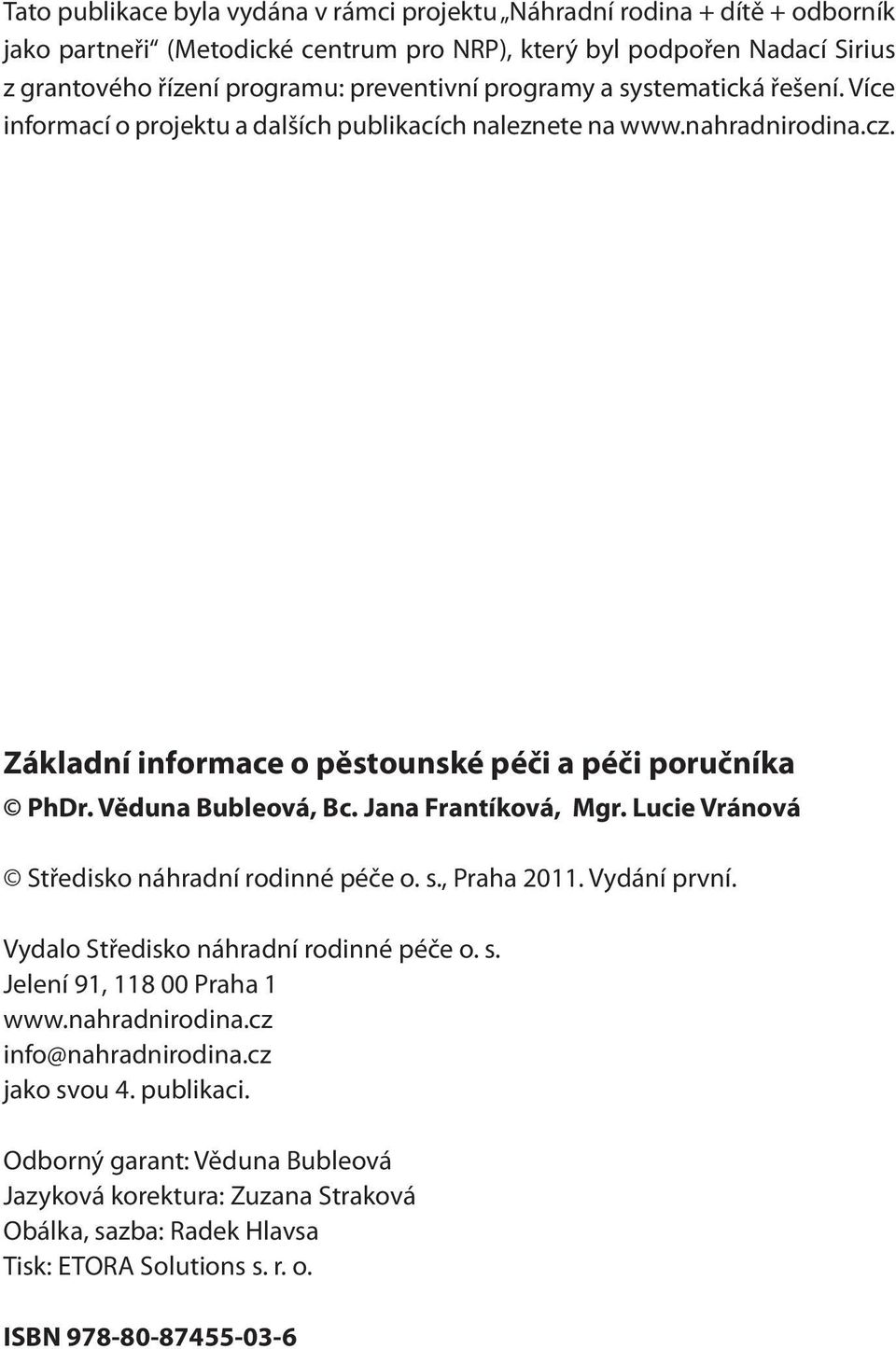 Jana Frantíková, Mgr. Lucie Vránová Středisko náhradní rodinné péče o. s., Praha 2011. Vydání první. Vydalo Středisko náhradní rodinné péče o. s. Jelení 91, 118 00 Praha 1 www.nahradnirodina.