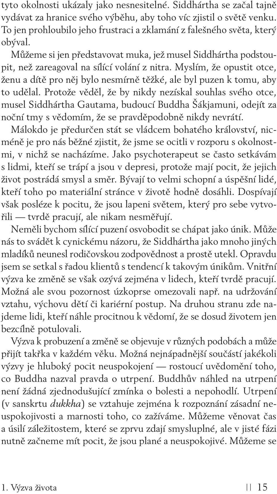 Myslím, že opustit otce, ženu a dítě pro něj bylo nesmírně těžké, ale byl puzen k tomu, aby to udělal.