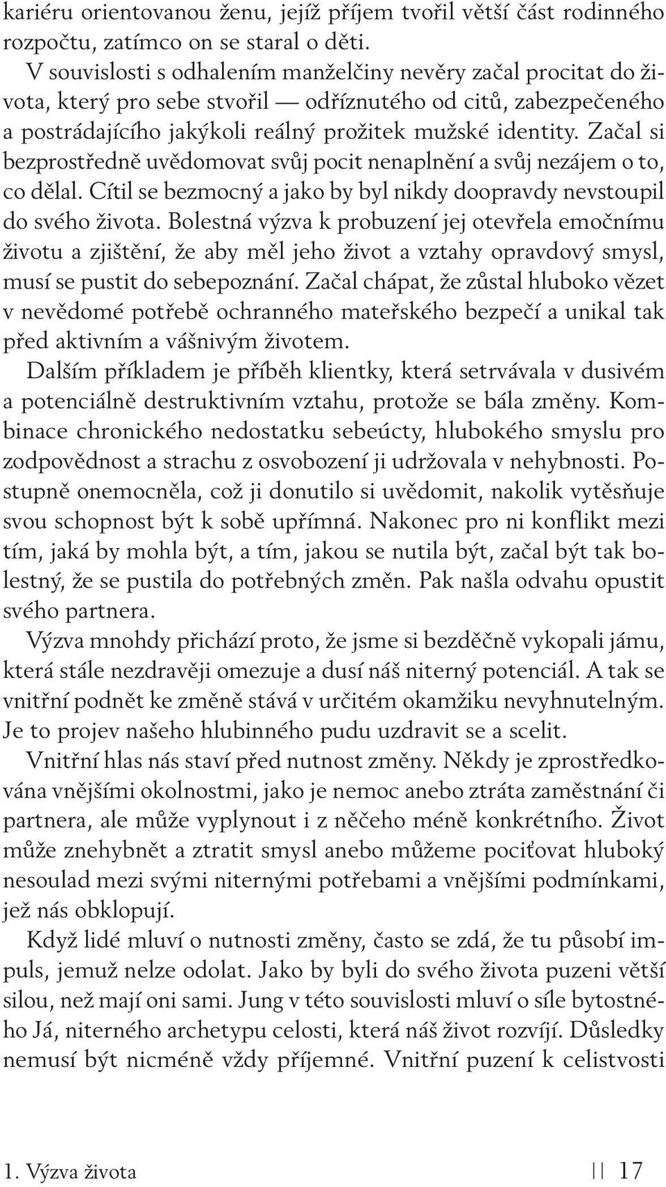 Začal si bezprostředně uvědomovat svůj pocit nenaplnění a svůj nezájem o to, co dělal. Cítil se bezmocný a jako by byl nikdy doopravdy nevstoupil do svého života.