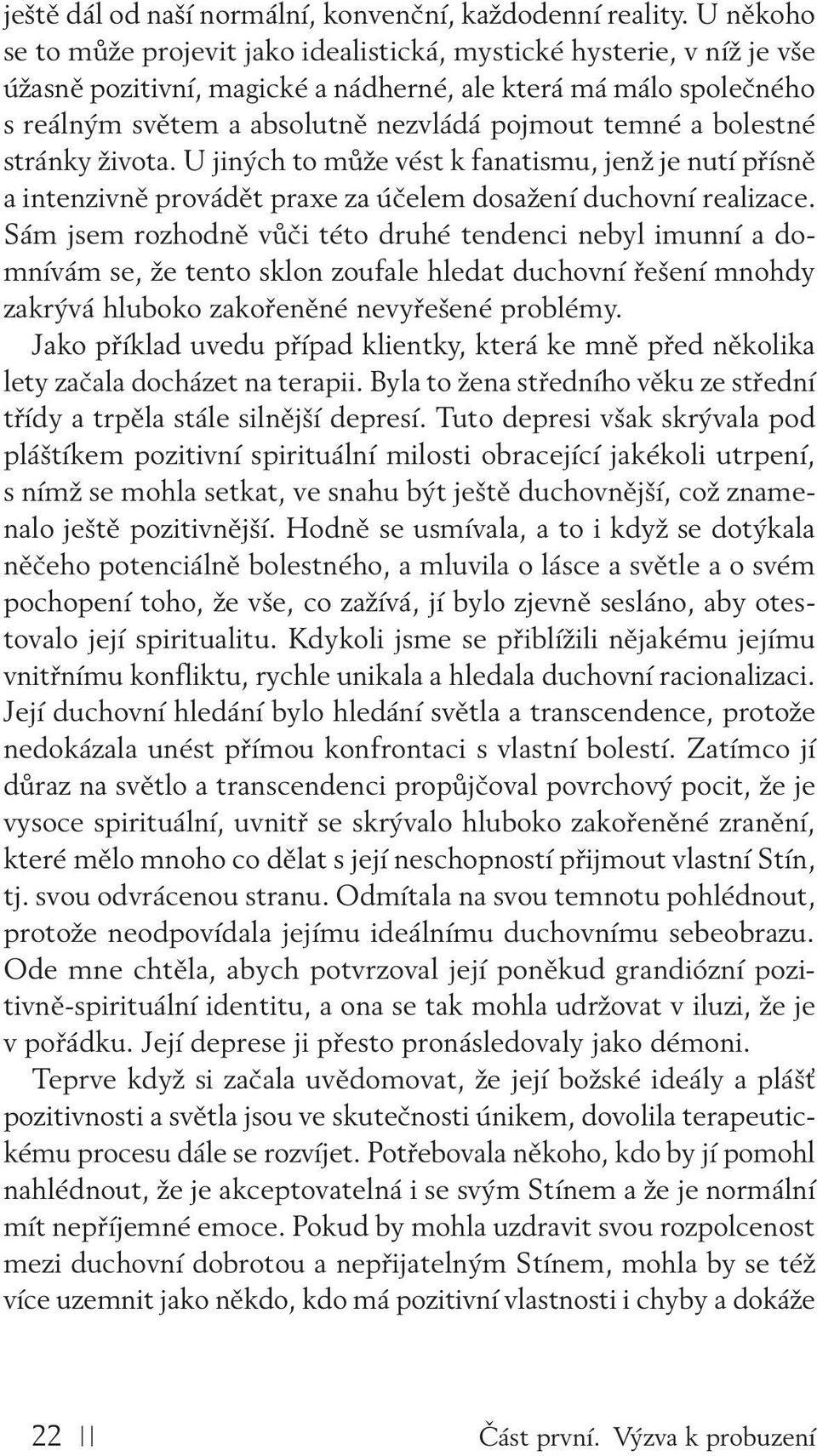 a bolestné stránky života. U jiných to může vést k fanatismu, jenž je nutí přísně a intenzivně provádět praxe za účelem dosažení duchovní realizace.