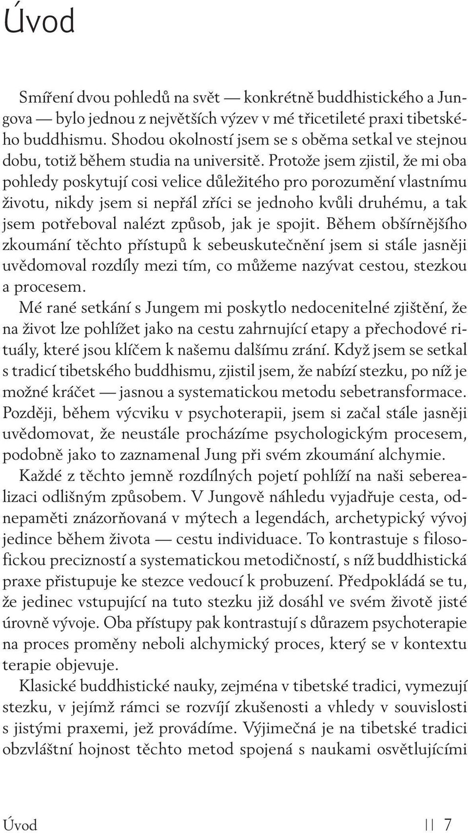 Protože jsem zjistil, že mi oba pohledy poskytují cosi velice důležitého pro porozumění vlastnímu životu, nikdy jsem si nepřál zříci se jednoho kvůli druhému, a tak jsem potřeboval nalézt způsob, jak