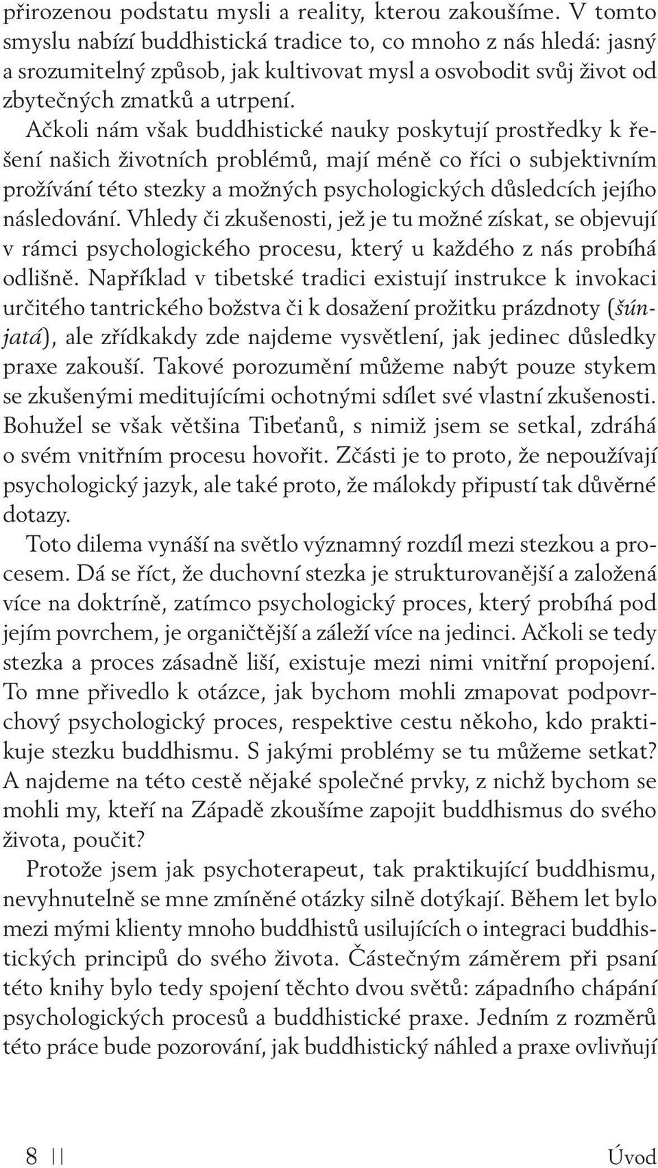 Ačkoli nám však buddhistické nauky poskytují prostředky k řešení našich životních problémů, mají méně co říci o subjektivním prožívání této stezky a možných psychologických důsledcích jejího