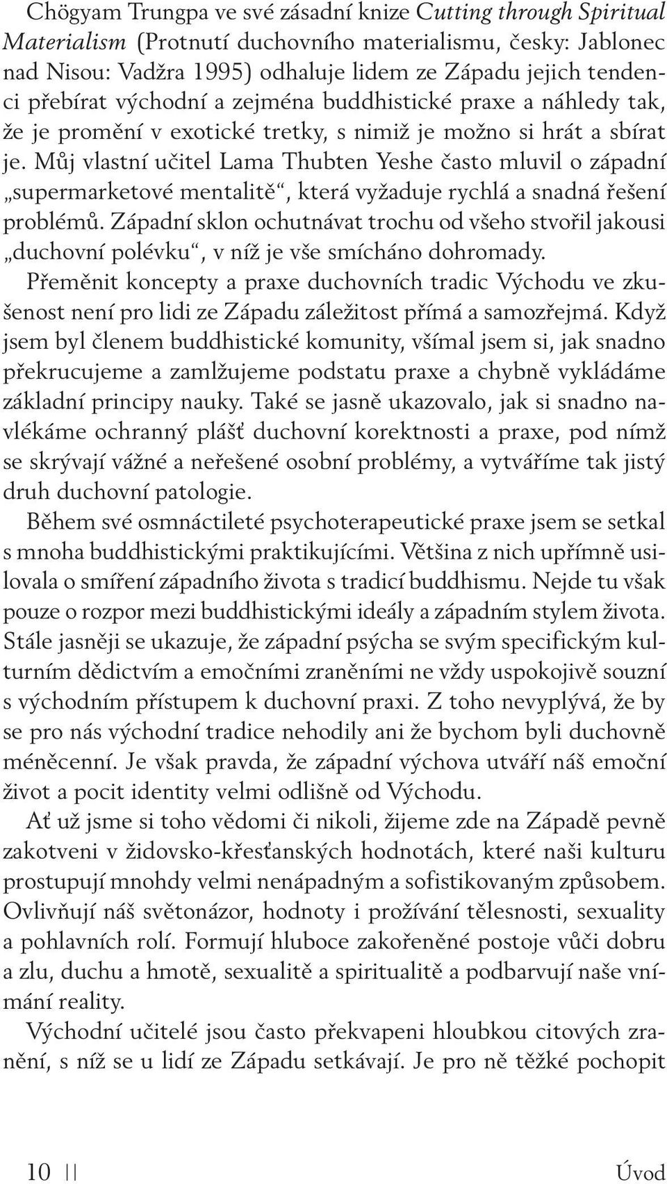 Můj vlastní učitel Lama Thubten Yeshe často mluvil o západní supermarketové mentalitě, která vyžaduje rychlá a snadná řešení problémů.