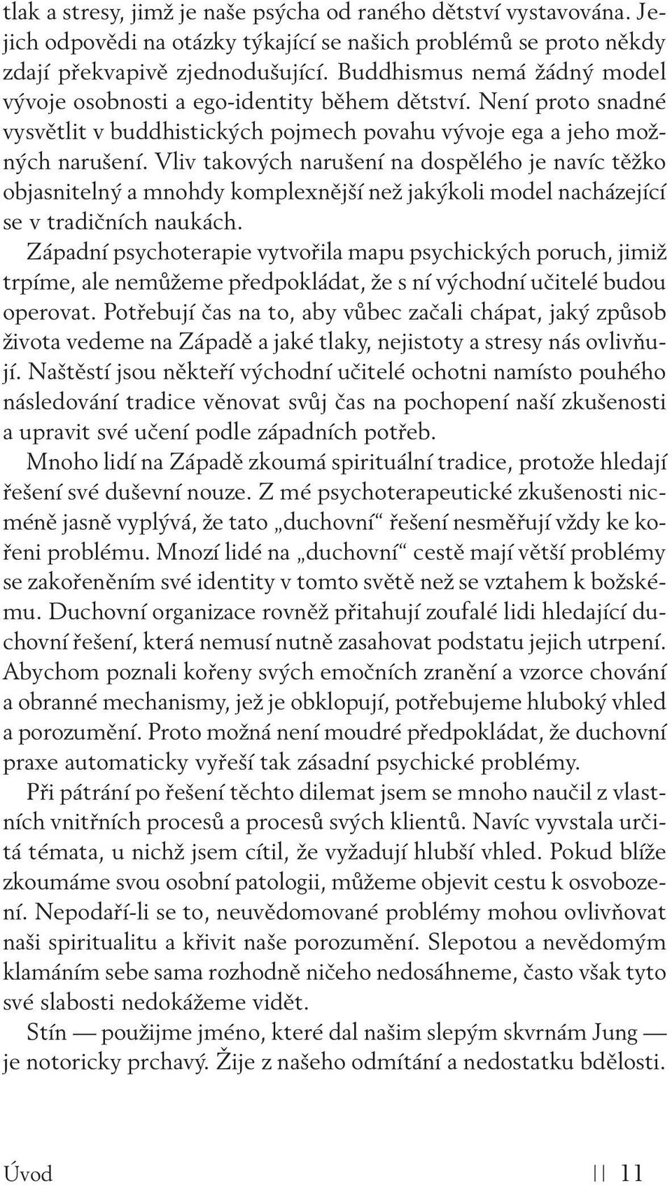 Vliv takových narušení na dospělého je navíc těžko objasnitelný a mnohdy komplexnější než jakýkoli model nacházející se v tradičních naukách.