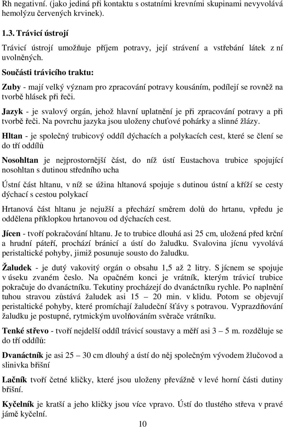 Součásti trávicího traktu: Zuby - mají velký význam pro zpracování potravy kousáním, podílejí se rovněž na tvorbě hlásek při řeči.