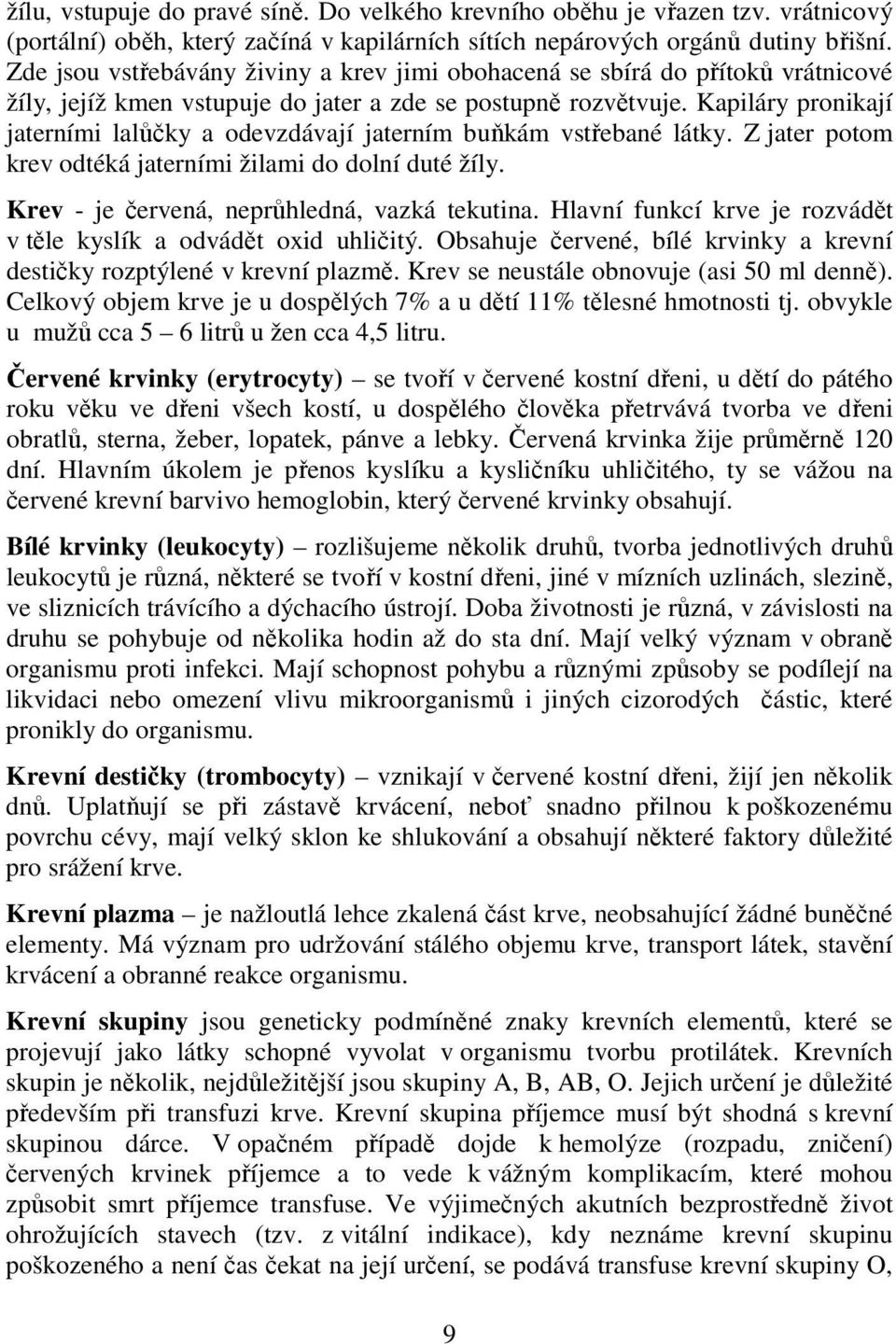 Kapiláry pronikají jaterními lalůčky a odevzdávají jaterním buňkám vstřebané látky. Z jater potom krev odtéká jaterními žilami do dolní duté žíly. Krev - je červená, neprůhledná, vazká tekutina.