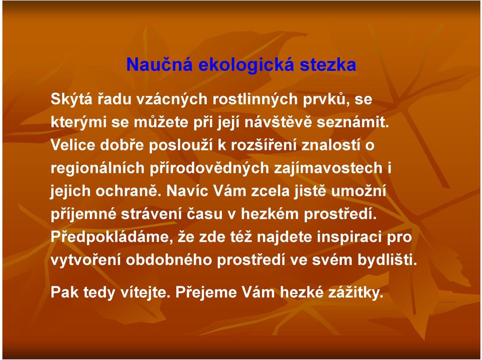 Velice dobře poslouží k rozšíření znalostí o regionálních přírodovědných zajímavostech i jejich ochraně.